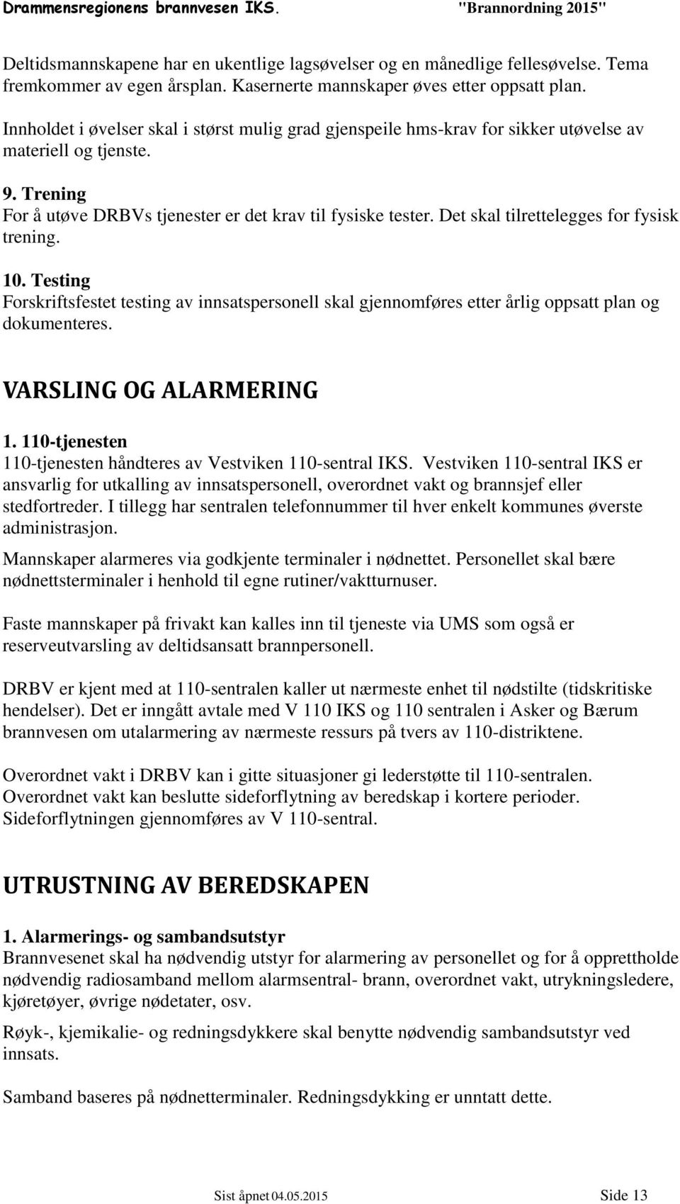 Det skal tilrettelegges for fysisk trening. 10. Testing Forskriftsfestet testing av innsatspersonell skal gjennomføres etter årlig oppsatt plan og dokumenteres. VARSLING OG ALARMERING 1.