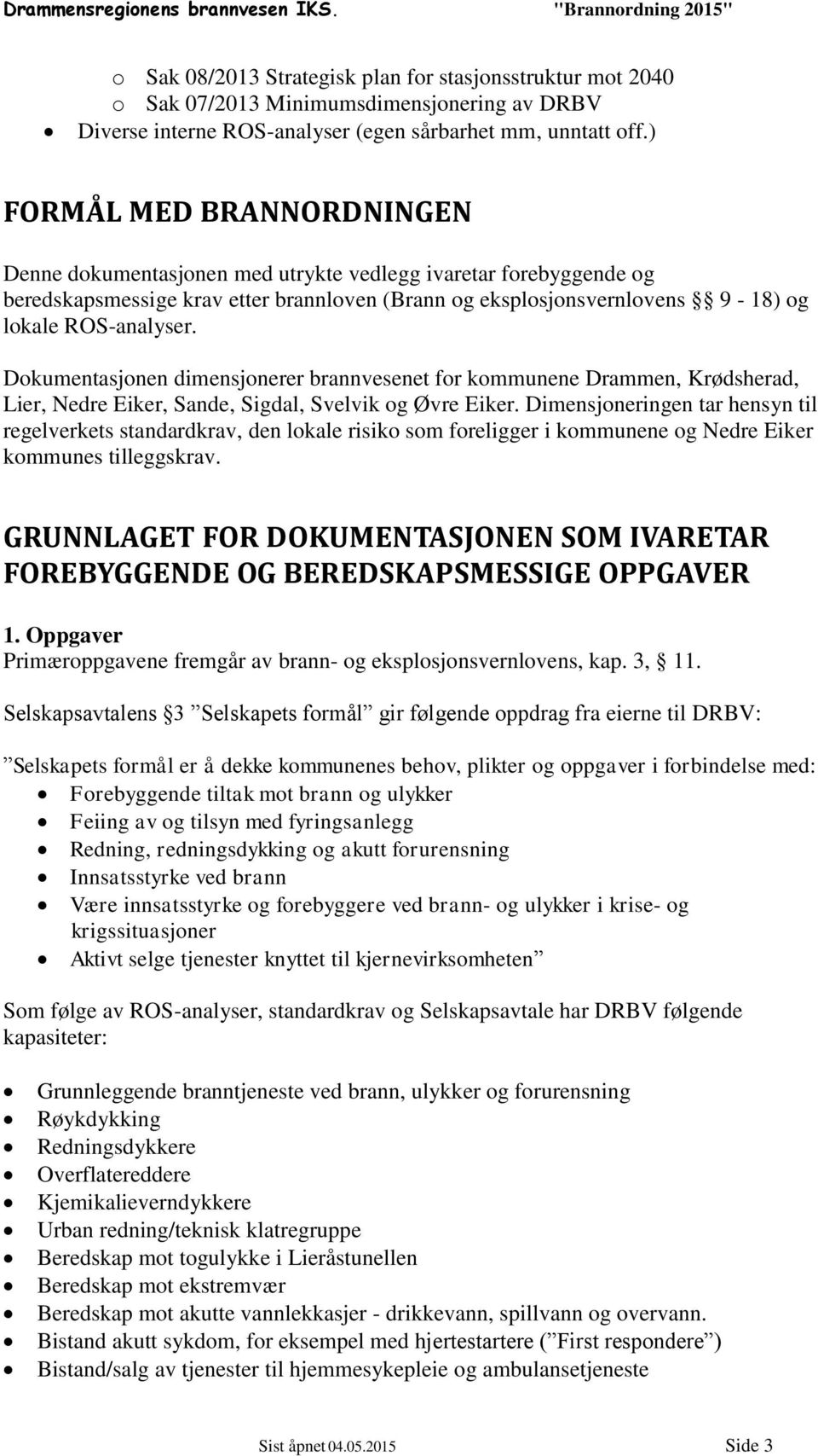 Dokumentasjonen dimensjonerer brannvesenet for kommunene Drammen, Krødsherad, Lier, Nedre Eiker, Sande, Sigdal, Svelvik og Øvre Eiker.