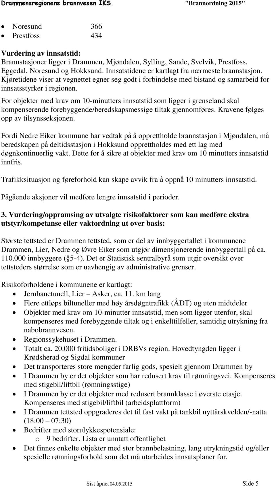 For objekter med krav om 10-minutters innsatstid som ligger i grenseland skal kompenserende forebyggende/beredskapsmessige tiltak gjennomføres. Kravene følges opp av tilsynsseksjonen.