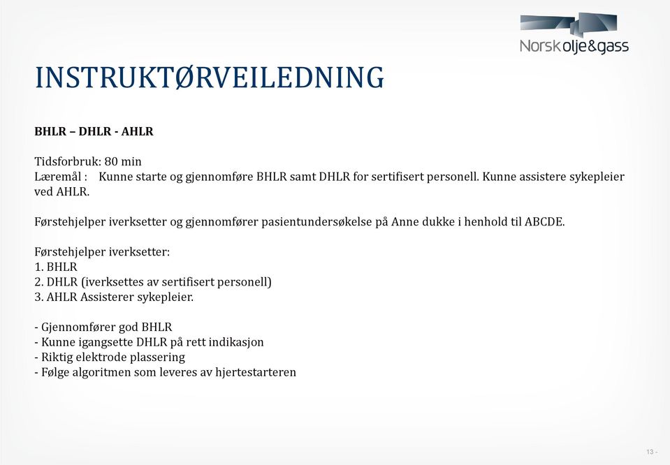 Førstehjelper iverksetter og gjennomfører pasientundersøkelse på Anne dukke i henhold til ABCDE. Førstehjelper iverksetter: 1. BHLR 2.