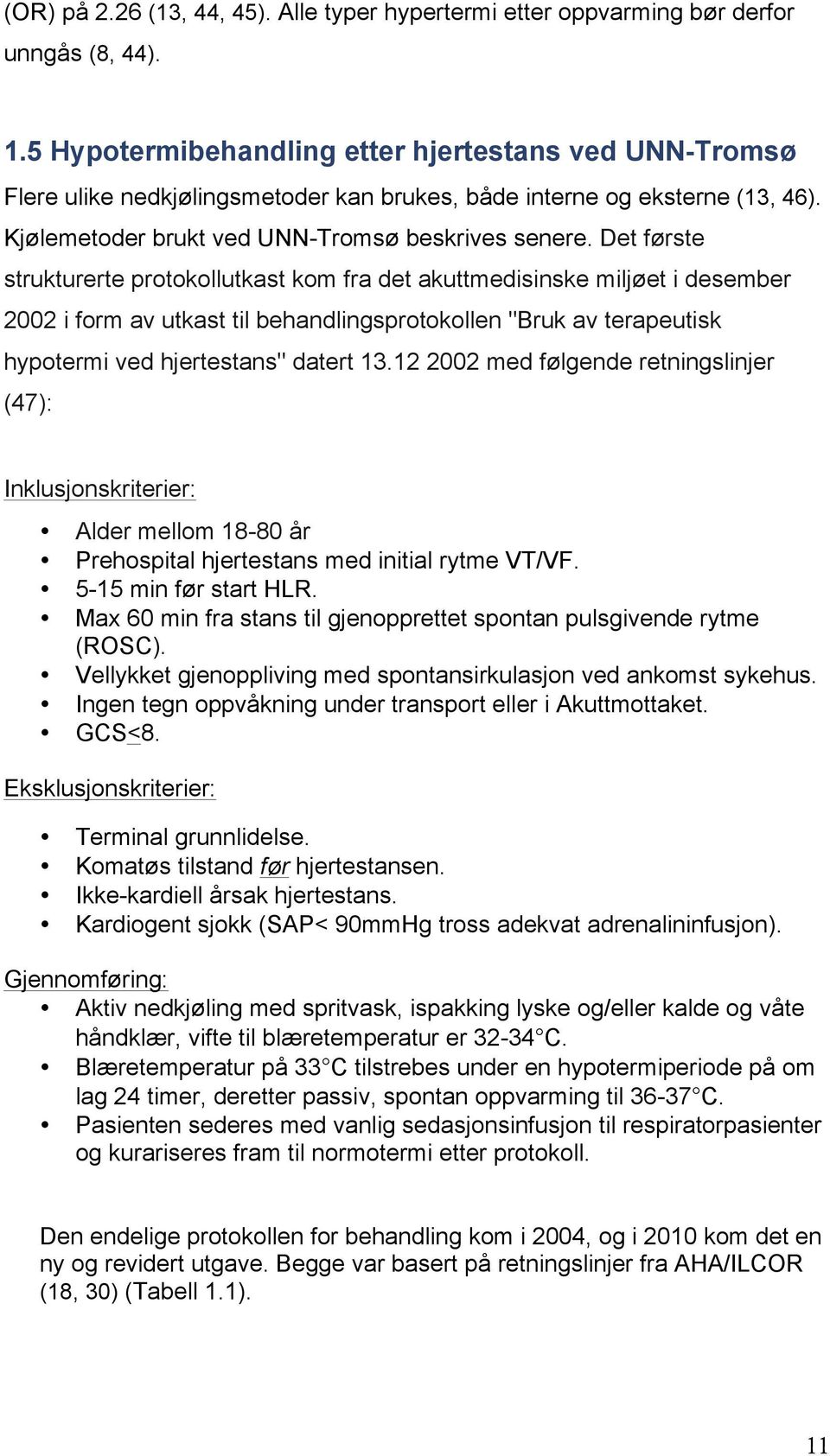 Det første strukturerte protokollutkast kom fra det akuttmedisinske miljøet i desember 2002 i form av utkast til behandlingsprotokollen "Bruk av terapeutisk hypotermi ved hjertestans" datert 13.