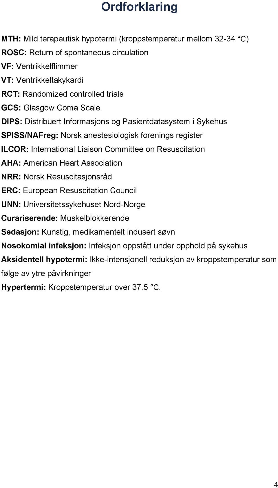 AHA: American Heart Association NRR: Norsk Resuscitasjonsråd ERC: European Resuscitation Council UNN: Universitetssykehuset Nord-Norge Curariserende: Muskelblokkerende Sedasjon: Kunstig,