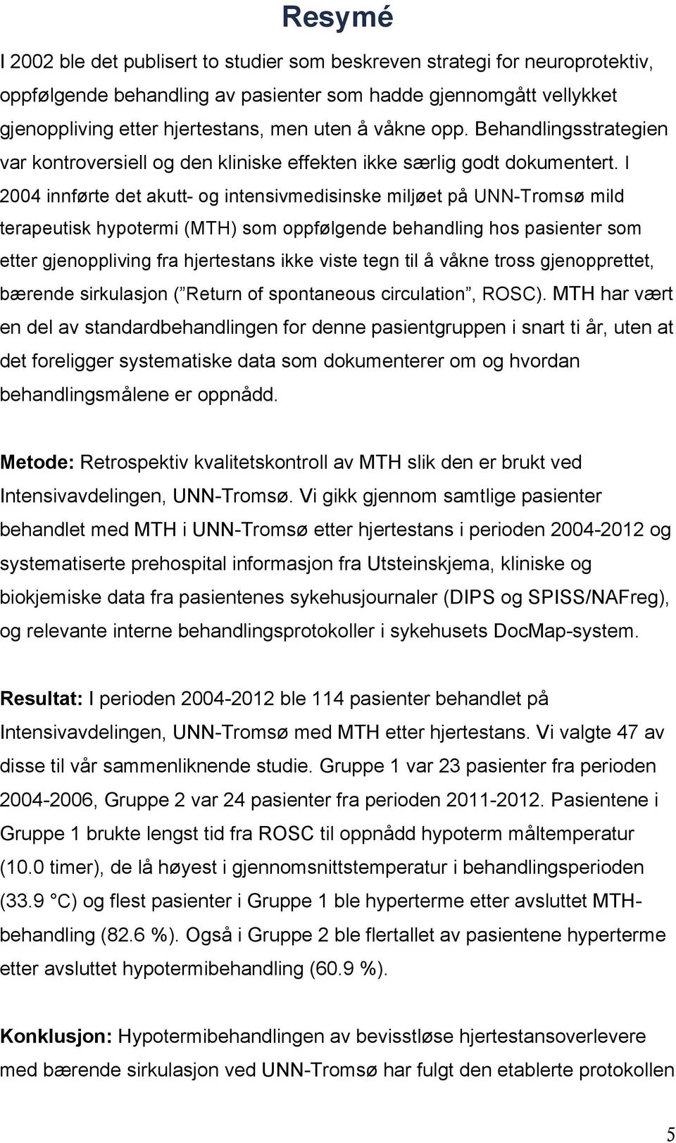 I 2004 innførte det akutt- og intensivmedisinske miljøet på UNN-Tromsø mild terapeutisk hypotermi (MTH) som oppfølgende behandling hos pasienter som etter gjenoppliving fra hjertestans ikke viste