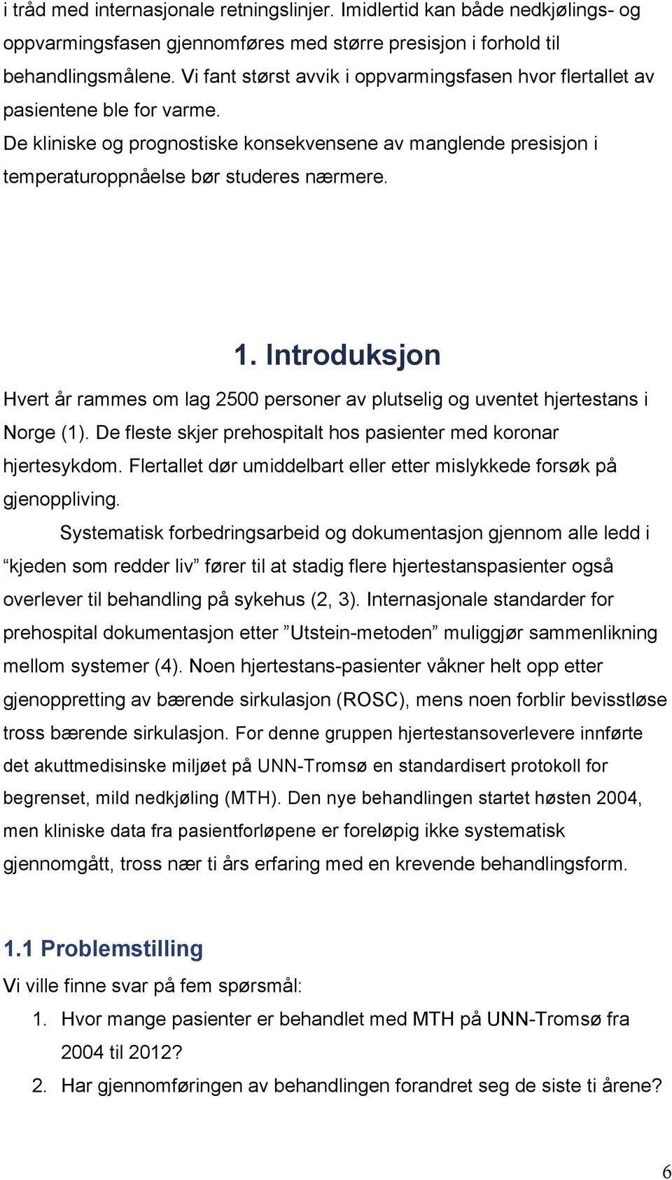 Introduksjon Hvert år rammes om lag 2500 personer av plutselig og uventet hjertestans i Norge (1). De fleste skjer prehospitalt hos pasienter med koronar hjertesykdom.