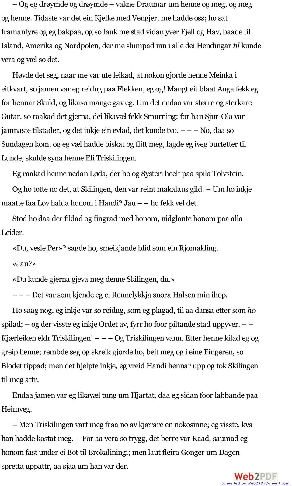 Hendingar til kunde vera og væl so det. Høvde det seg, naar me var ute leikad, at nokon gjorde henne Meinka i eitkvart, so jamen var eg reidug paa Flekken, eg og!