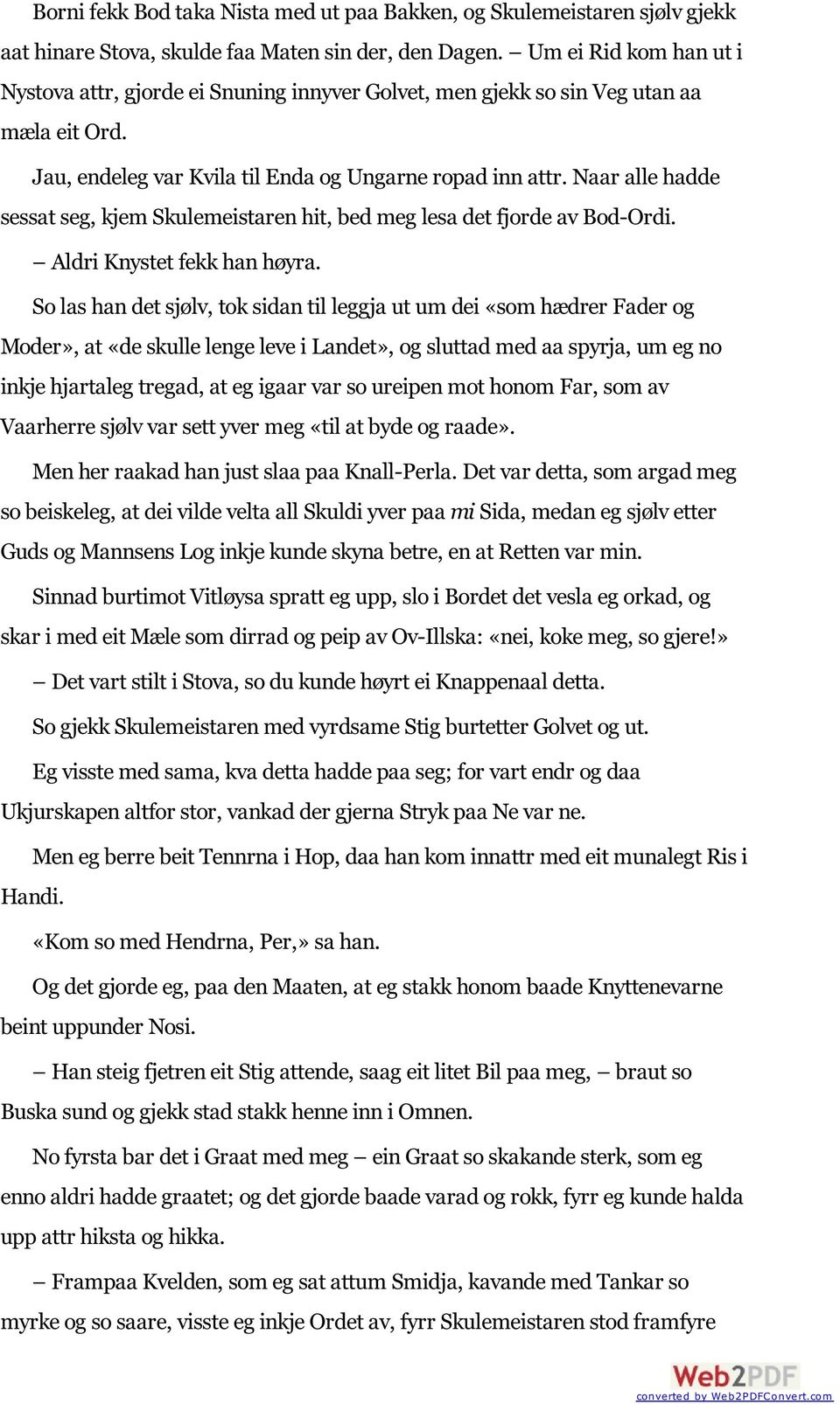 Naar alle hadde sessat seg, kjem Skulemeistaren hit, bed meg lesa det fjorde av Bod-Ordi. Aldri Knystet fekk han høyra.