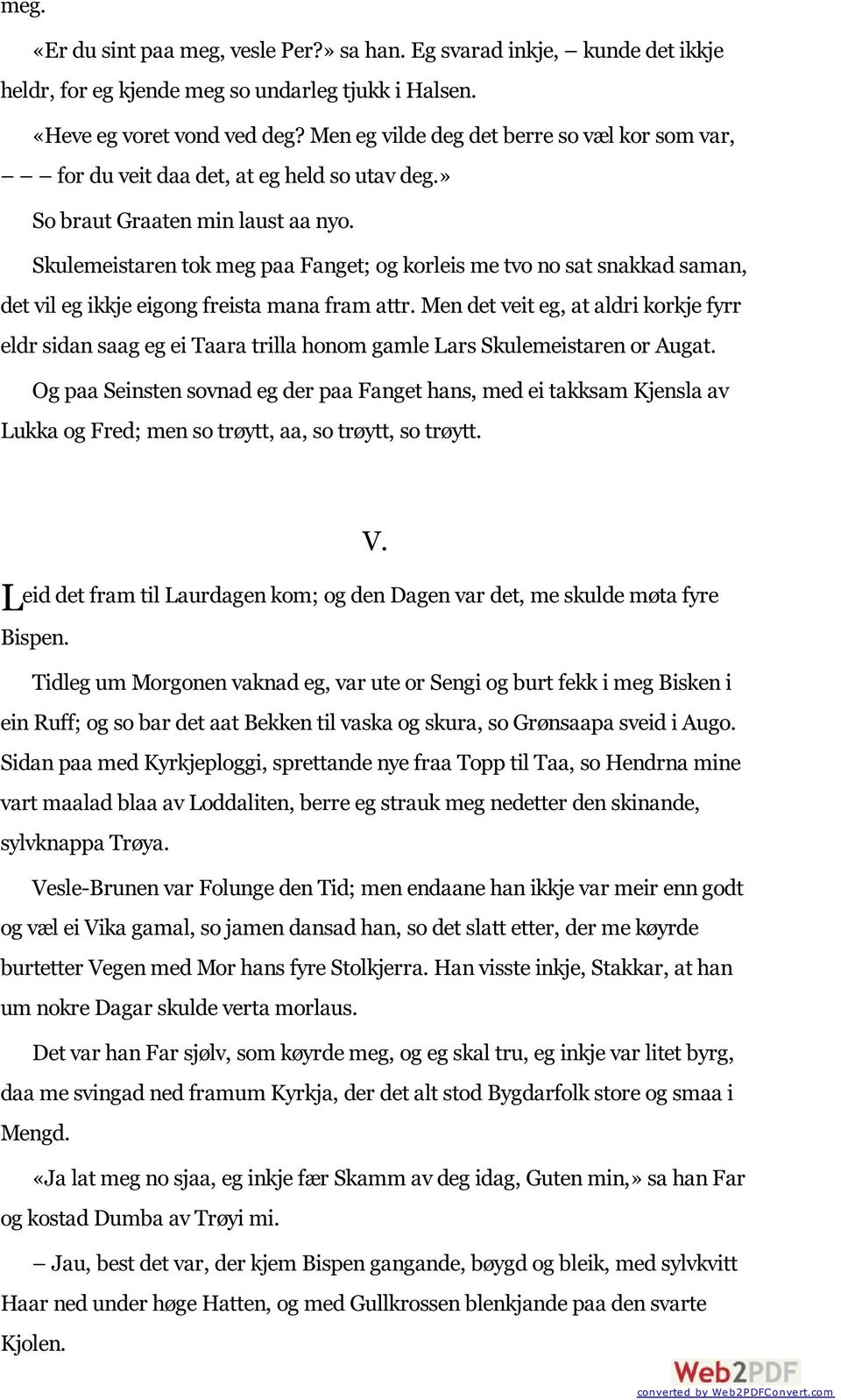 Skulemeistaren tok meg paa Fanget; og korleis me tvo no sat snakkad saman, det vil eg ikkje eigong freista mana fram attr.