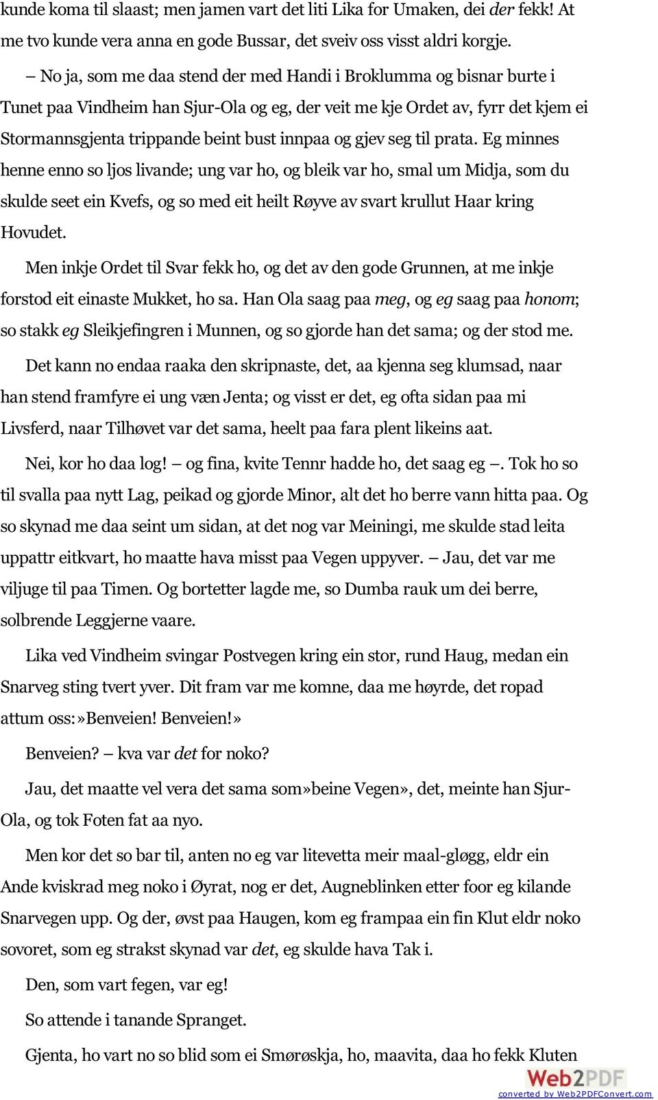 gjev seg til prata. Eg minnes henne enno so ljos livande; ung var ho, og bleik var ho, smal um Midja, som du skulde seet ein Kvefs, og so med eit heilt Røyve av svart krullut Haar kring Hovudet.