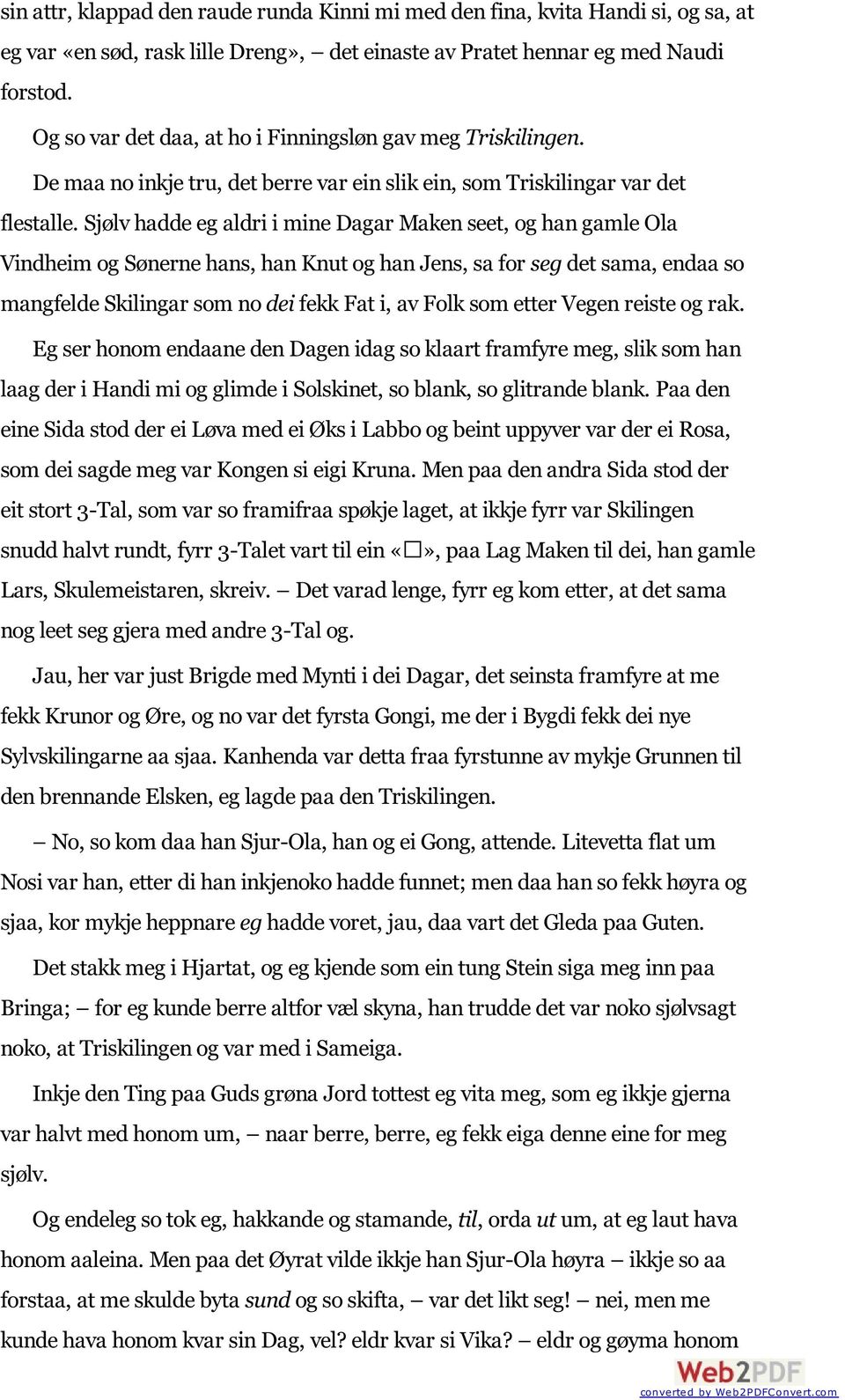 Sjølv hadde eg aldri i mine Dagar Maken seet, og han gamle Ola Vindheim og Sønerne hans, han Knut og han Jens, sa for seg det sama, endaa so mangfelde Skilingar som no dei fekk Fat i, av Folk som