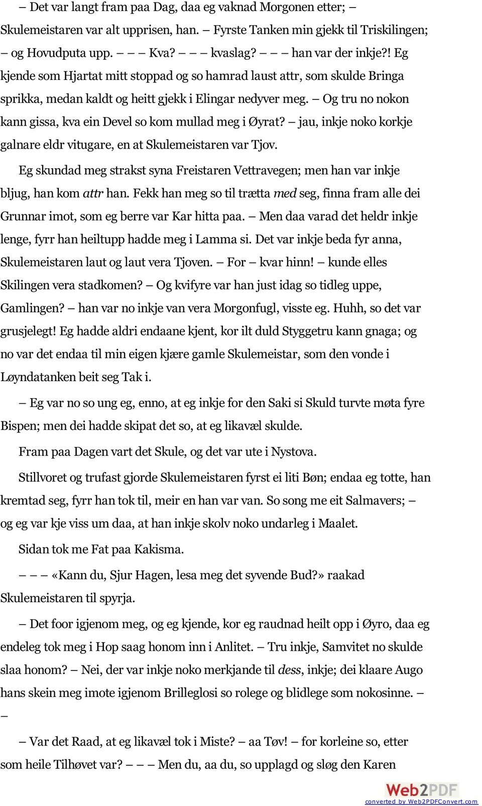 Og tru no nokon kann gissa, kva ein Devel so kom mullad meg i Øyrat? jau, inkje noko korkje galnare eldr vitugare, en at Skulemeistaren var Tjov.