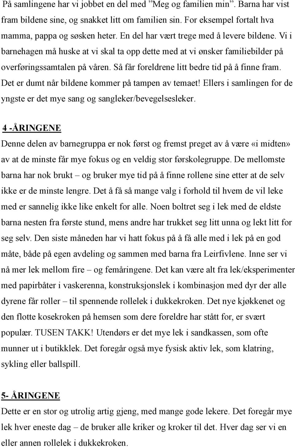 Så får foreldrene litt bedre tid på å finne fram. Det er dumt når bildene kommer på tampen av temaet! Ellers i samlingen for de yngste er det mye sang og sangleker/bevegelsesleker.