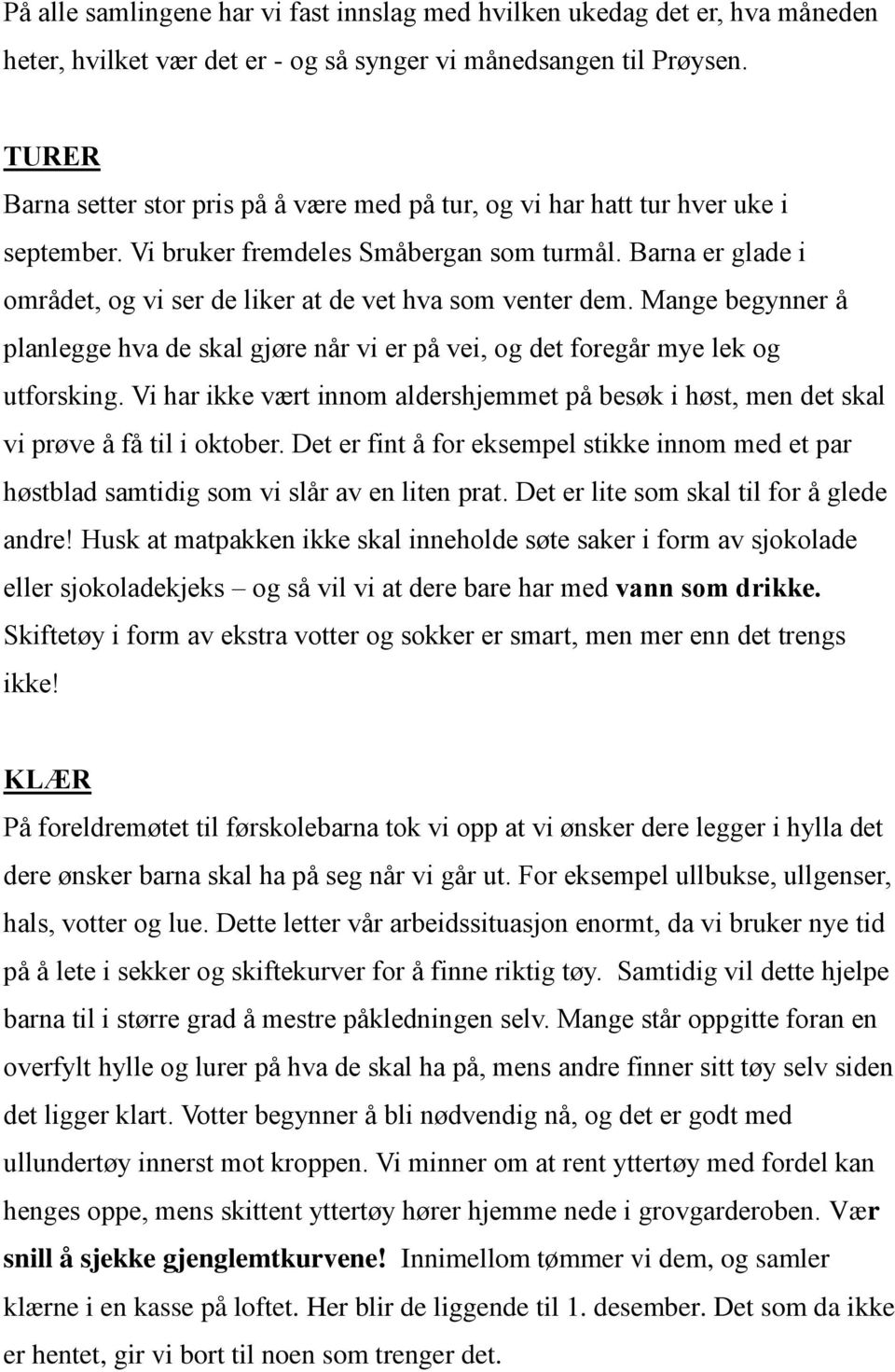 Barna er glade i området, og vi ser de liker at de vet hva som venter dem. Mange begynner å planlegge hva de skal gjøre når vi er på vei, og det foregår mye lek og utforsking.