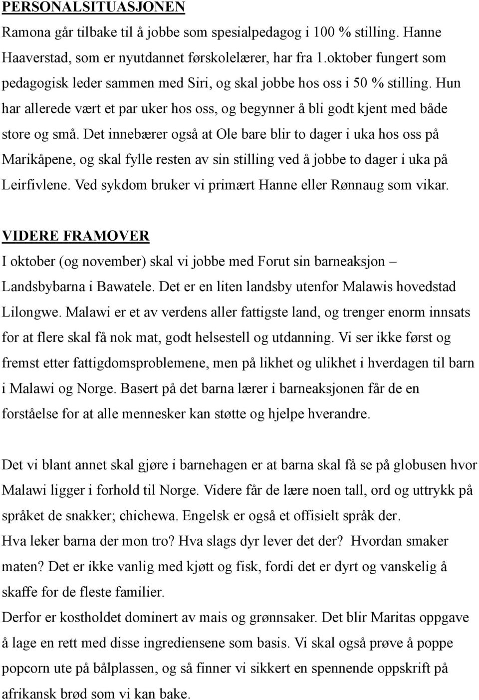 Det innebærer også at Ole bare blir to dager i uka hos oss på Marikåpene, og skal fylle resten av sin stilling ved å jobbe to dager i uka på Leirfivlene.