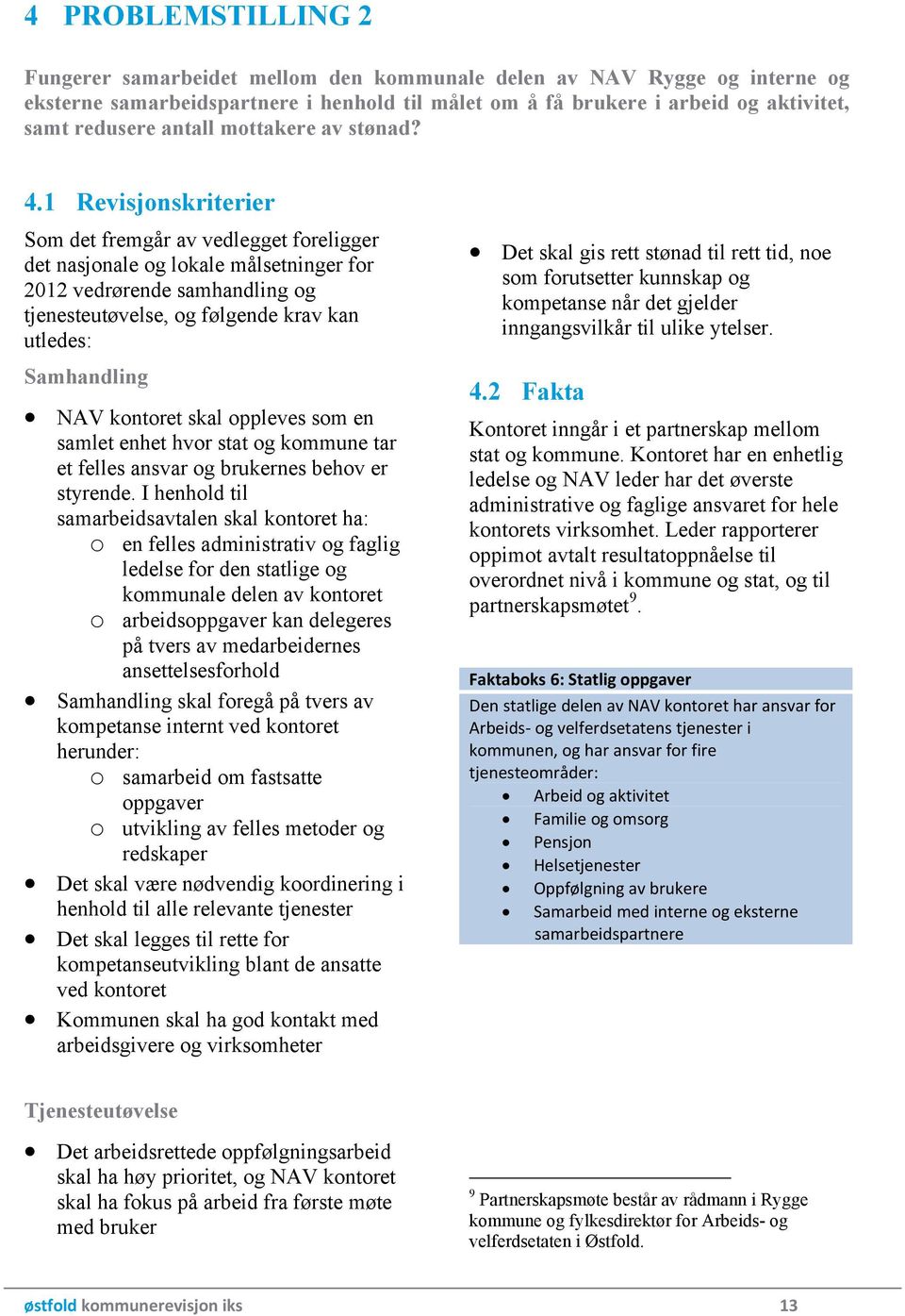 1 Revisjonskriterier Som det fremgår av vedlegget foreligger det nasjonale og lokale målsetninger for 2012 vedrørende samhandling og tjenesteutøvelse, og følgende krav kan utledes: Samhandling NAV