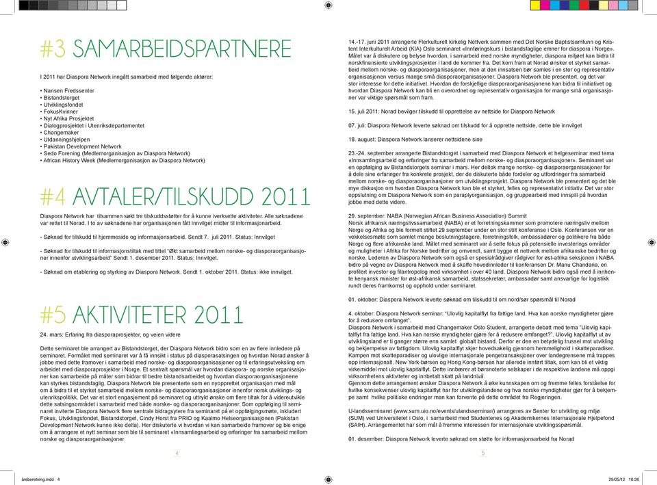 #4 AVTALER/TILSKUDD 2011 Diaspora Network har tilsammen søkt tre tilskuddsstøtter for å kunne iverksette aktiviteter. Alle søknadene var rettet til Norad.