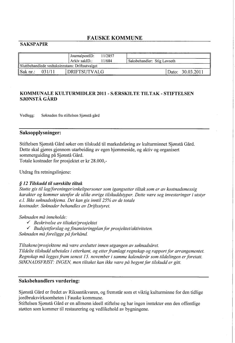 2011 KMMUNALE KULTURMIDLER 2011 - SÆRSKILTE TILTAK - STIFTELSEN SJØNSTÁGÁRD Vedlegg: Søknaden fra stiftelsen Sjønstå gård Saksopplysninger: Stiftelsen Sjønstå Gård søker om tilskudd til markedsføring