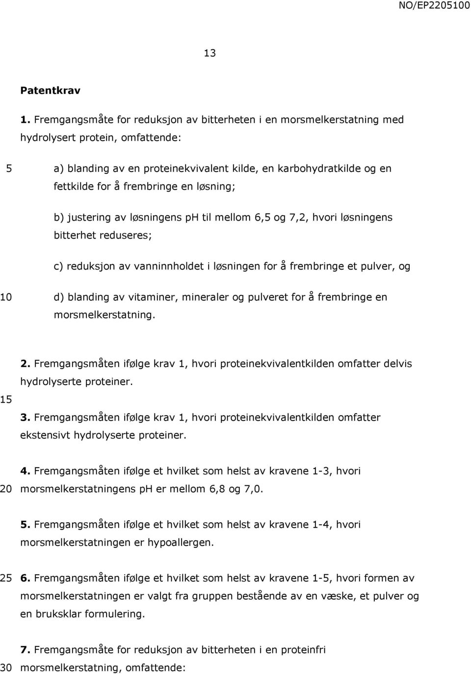 en løsning; b) justering av løsningens ph til mellom 6, og 7,2, hvori løsningens bitterhet reduseres; c) reduksjon av vanninnholdet i løsningen for å frembringe et pulver, og d) blanding av