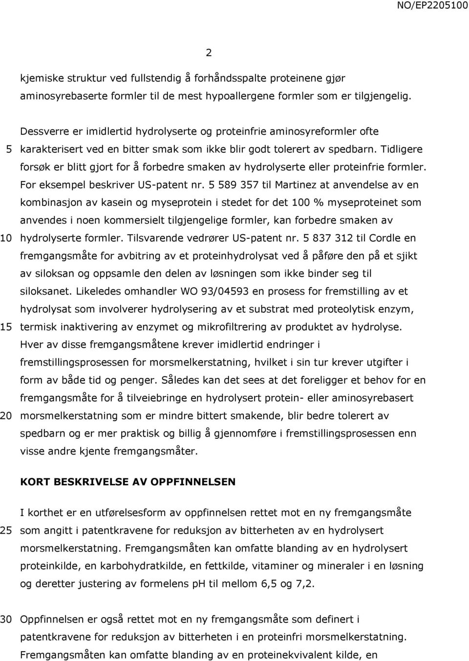 Tidligere forsøk er blitt gjort for å forbedre smaken av hydrolyserte eller proteinfrie formler. For eksempel beskriver US-patent nr.