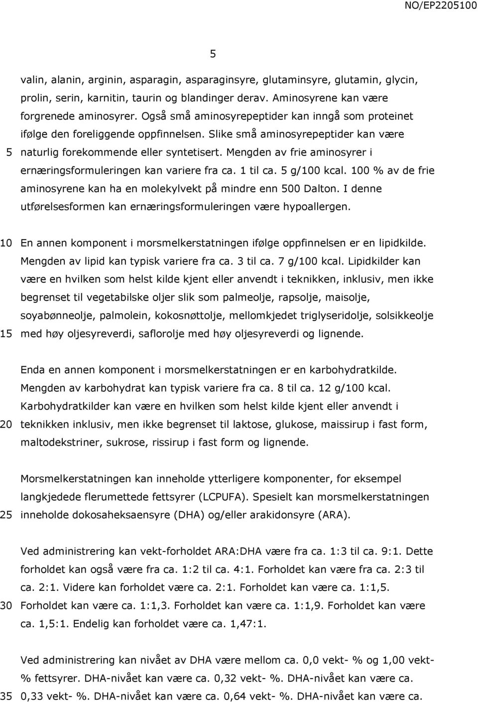 Mengden av frie aminosyrer i ernæringsformuleringen kan variere fra ca. 1 til ca. g/0 kcal. 0 % av de frie aminosyrene kan ha en molekylvekt på mindre enn 00 Dalton.