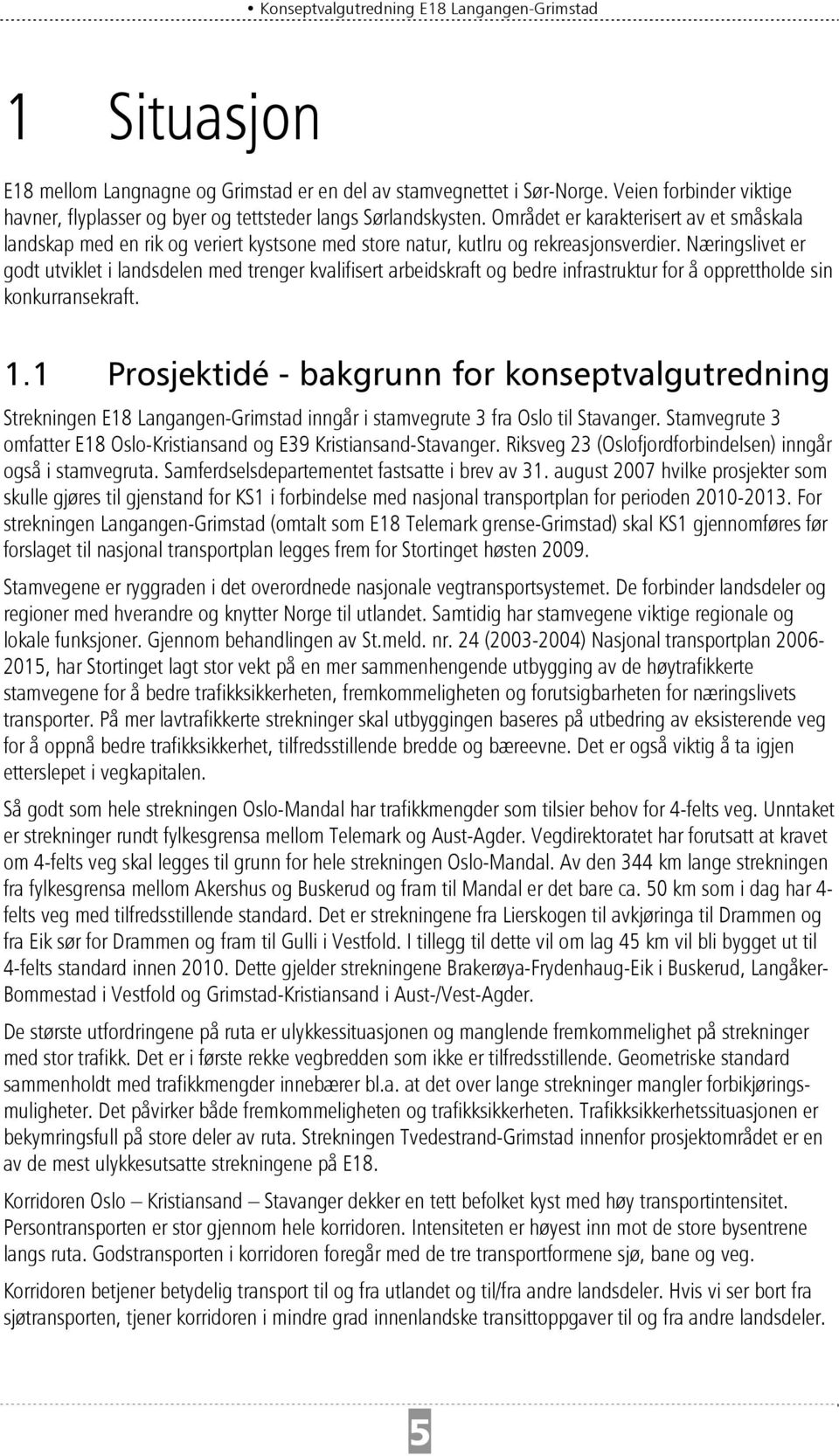 Næringslivet er godt utviklet i landsdelen med trenger kvalifisert arbeidskraft og bedre infrastruktur for å opprettholde sin konkurransekraft. 1.