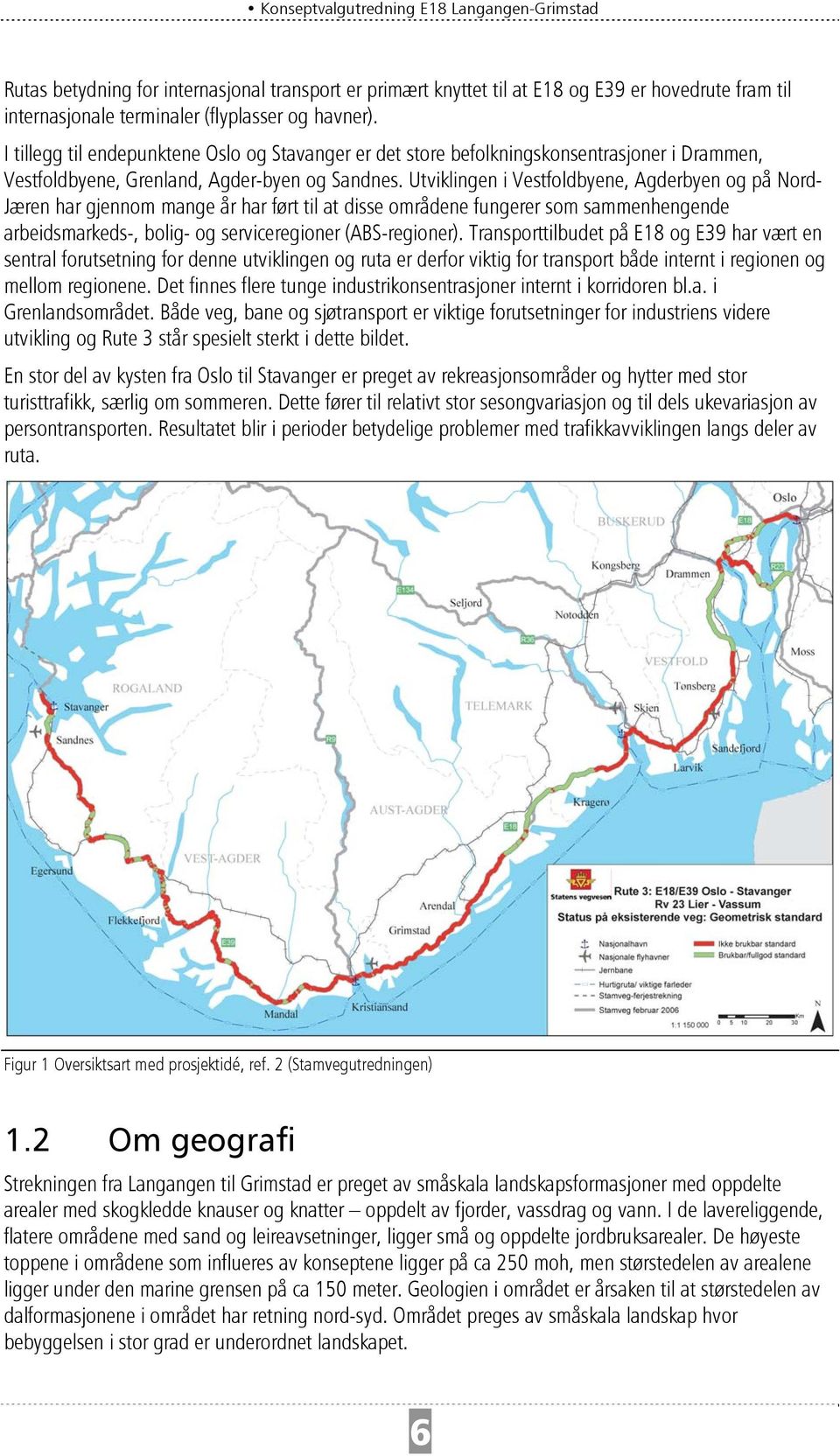 Utviklingen i Vestfoldbyene, Agderbyen og på Nord- Jæren har gjennom mange år har ført til at disse områdene fungerer som sammenhengende arbeidsmarkeds-, bolig- og serviceregioner (ABS-regioner).