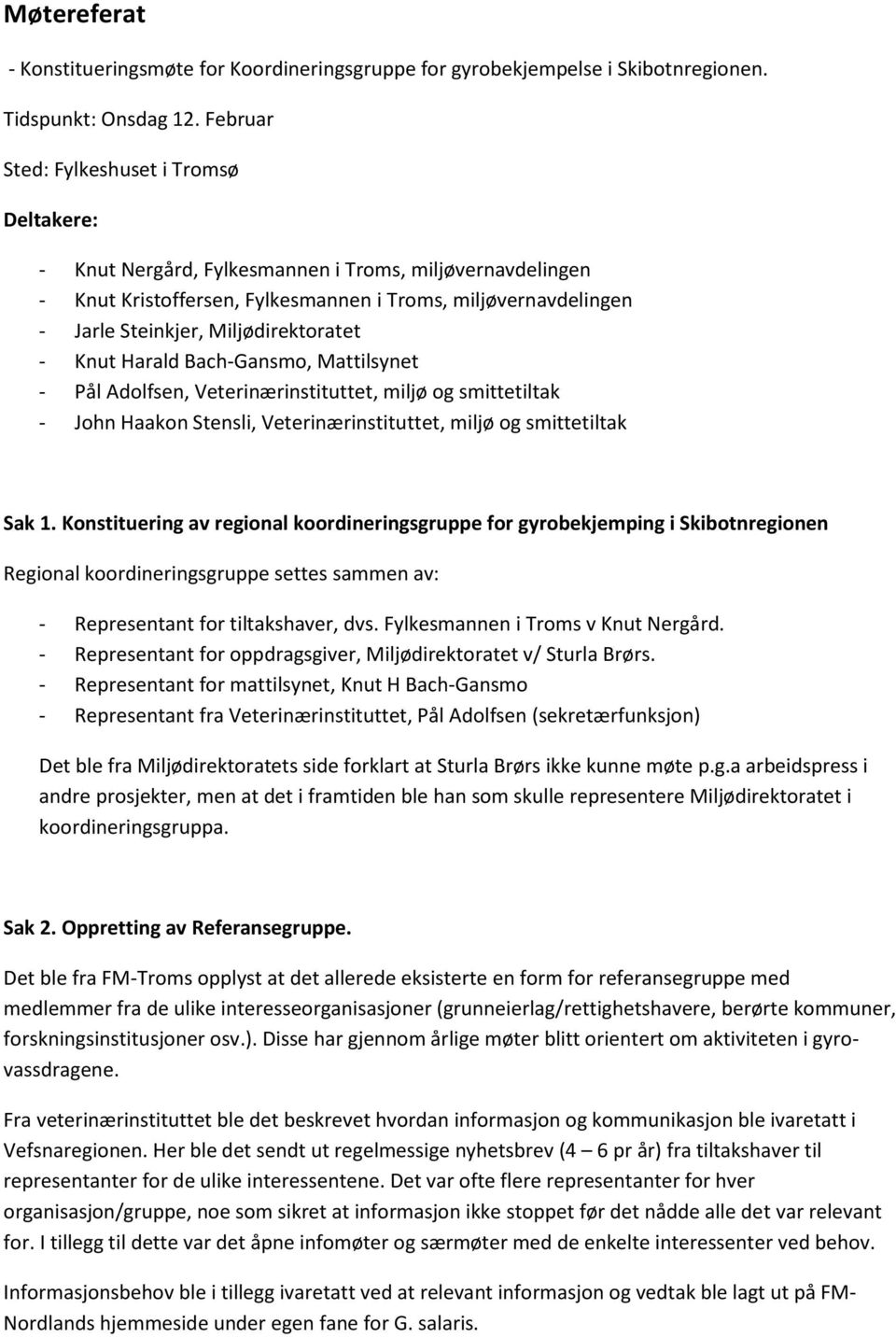 Miljødirektoratet - Knut Harald Bach-Gansmo, Mattilsynet - Pål Adolfsen, Veterinærinstituttet, miljø og smittetiltak - John Haakon Stensli, Veterinærinstituttet, miljø og smittetiltak Sak 1.