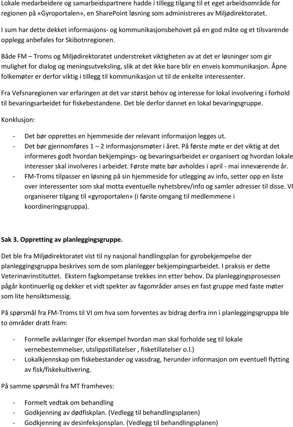 Både FM Troms og Miljødirektoratet understreket viktigheten av at det er løsninger som gir mulighet for dialog og meningsutveksling, slik at det ikke bare blir en enveis kommunikasjon.