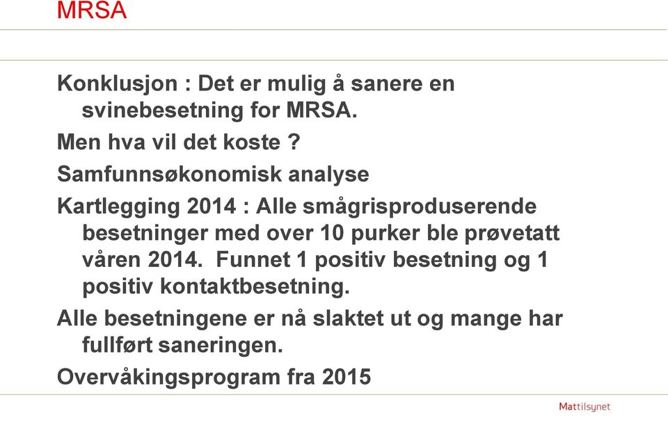 10 purker ble prøvetatt våren 2014. Funnet 1 positiv besetning og 1 positiv kontaktbesetning.