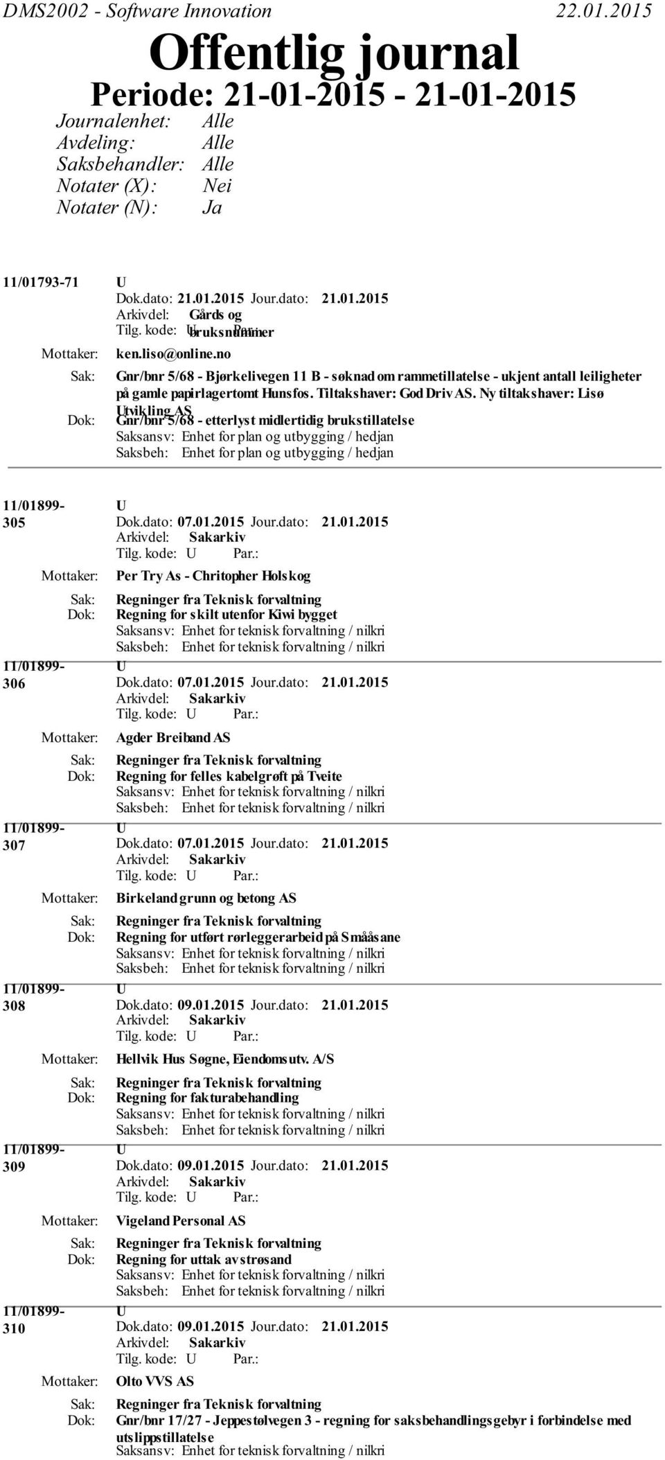 Ny tiltakshaver: Lisø tvikling AS Gnr/bnr 5/68 - etterlyst midlertidig brukstillatelse Saksansv: Enhet for plan og utbygging / hedjan Saksbeh: Enhet for plan og utbygging / hedjan 305 306 307 308 309