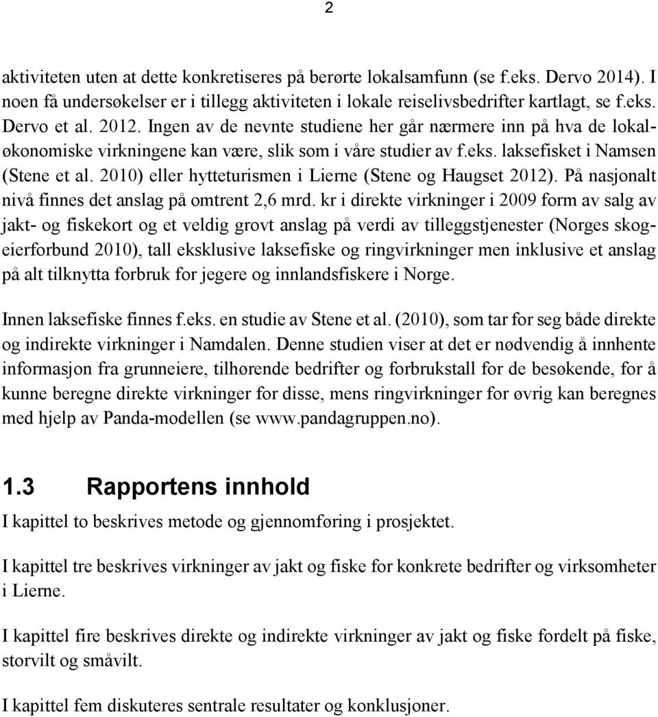 2010) eller hytteturismen i Lierne (Stene og Haugset 2012). På nasjonalt nivå finnes det anslag på omtrent 2,6 mrd.