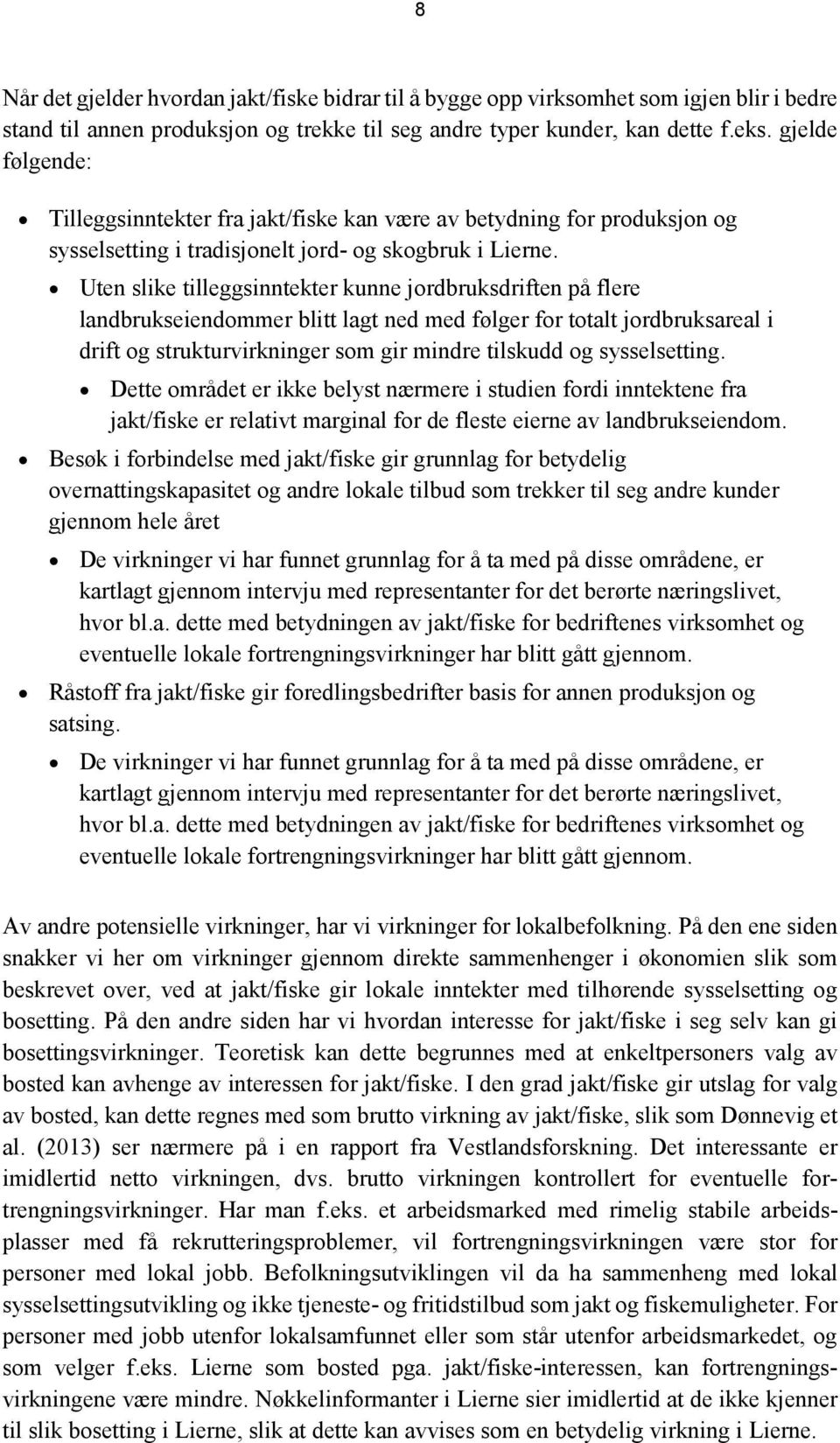 Uten slike tilleggsinntekter kunne jordbruksdriften på flere landbrukseiendommer blitt lagt ned med følger for totalt jordbruksareal i drift og strukturvirkninger som gir mindre tilskudd og