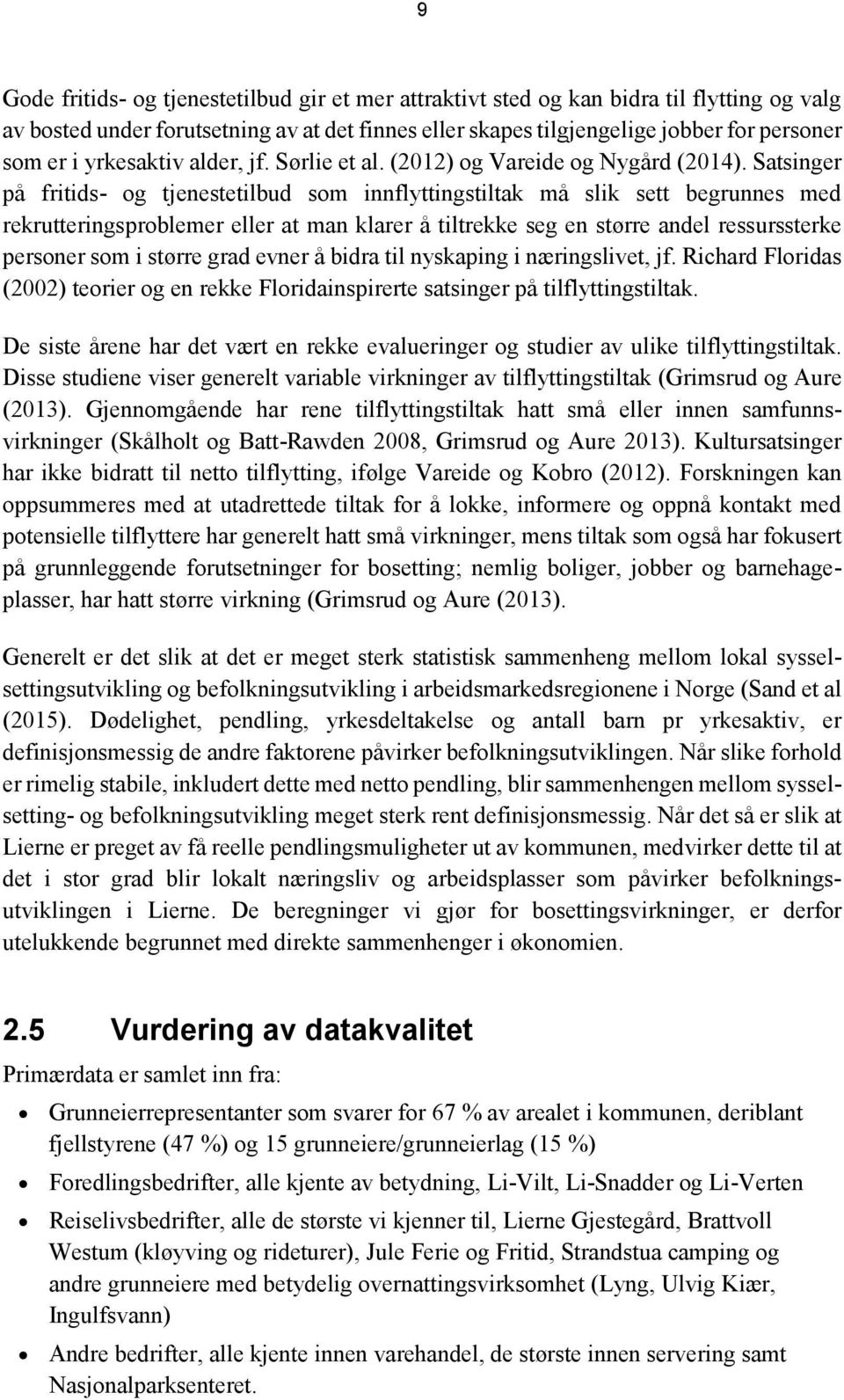 Satsinger på fritids- og tjenestetilbud som innflyttingstiltak må slik sett begrunnes med rekrutteringsproblemer eller at man klarer å tiltrekke seg en større andel ressurssterke personer som i