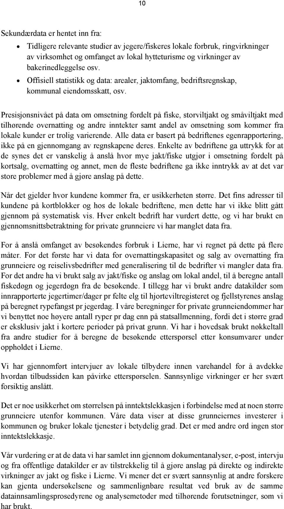 Presisjonsnivået på data om omsetning fordelt på fiske, storviltjakt og småviltjakt med tilhørende overnatting og andre inntekter samt andel av omsetning som kommer fra lokale kunder er trolig