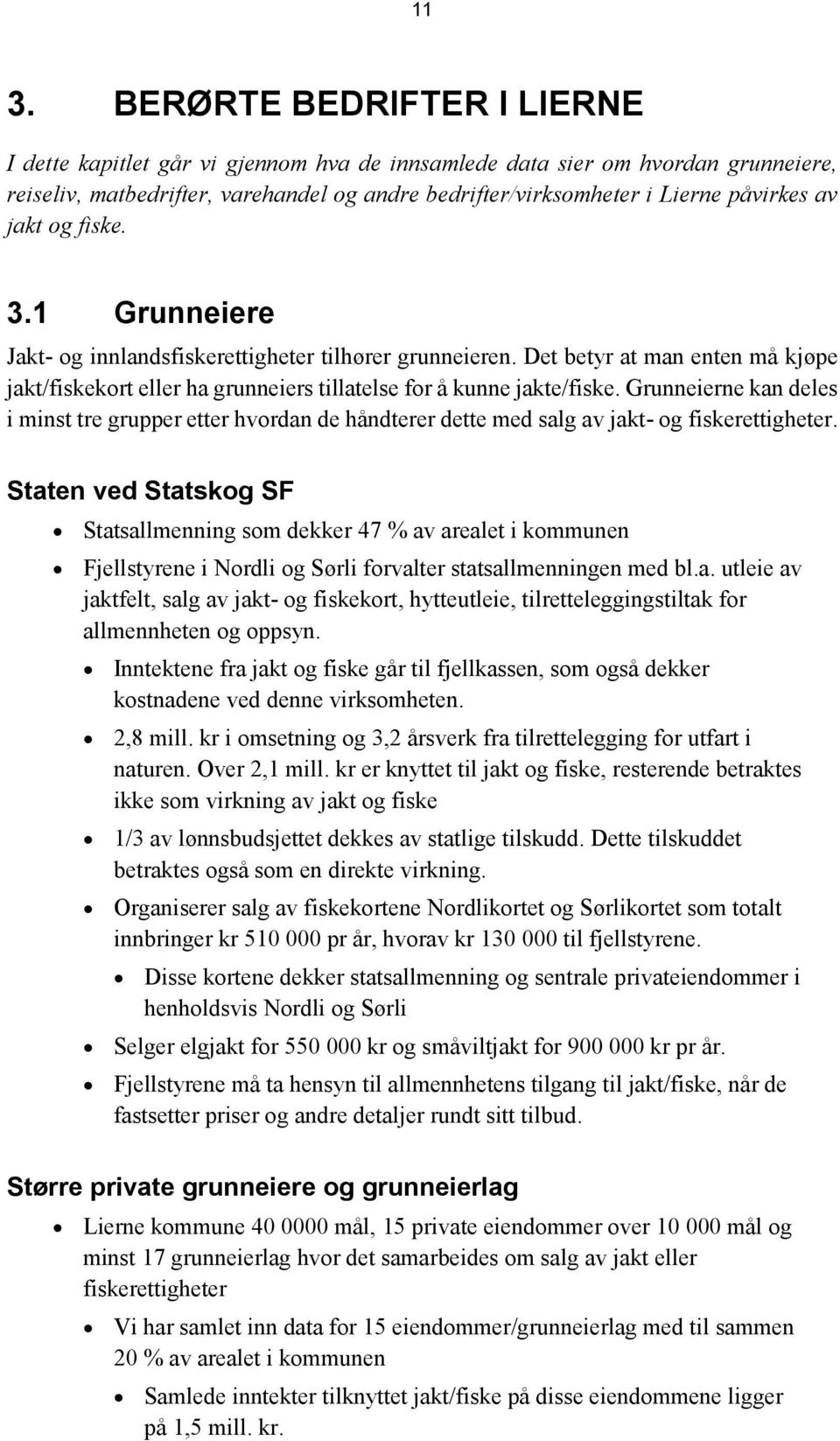 Grunneierne kan deles i minst tre grupper etter hvordan de håndterer dette med salg av jakt- og fiskerettigheter.