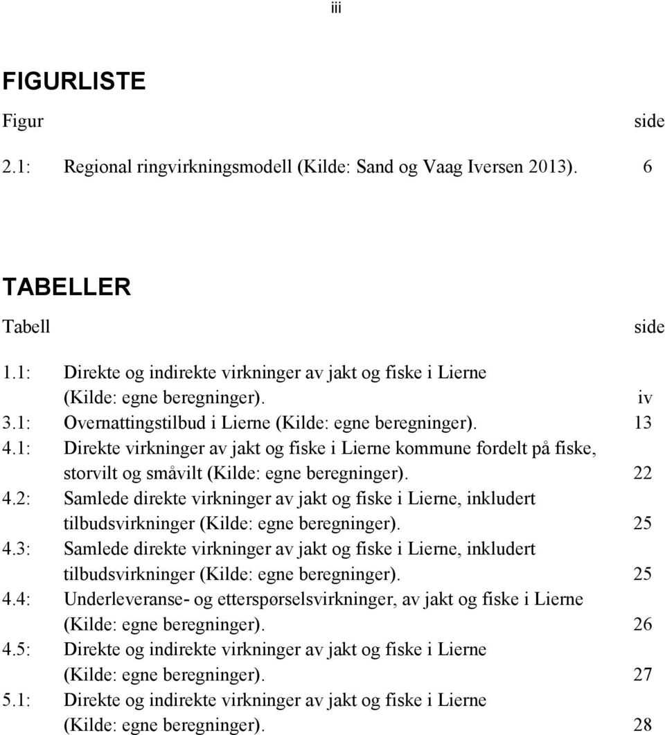 1: Direkte virkninger av jakt og fiske i Lierne kommune fordelt på fiske, storvilt og småvilt (Kilde: egne beregninger). 22 4.