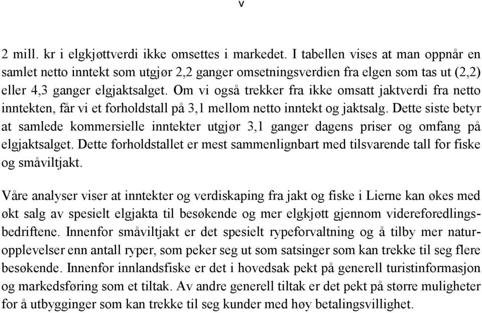 Om vi også trekker fra ikke omsatt jaktverdi fra netto inntekten, får vi et forholdstall på 3,1 mellom netto inntekt og jaktsalg.