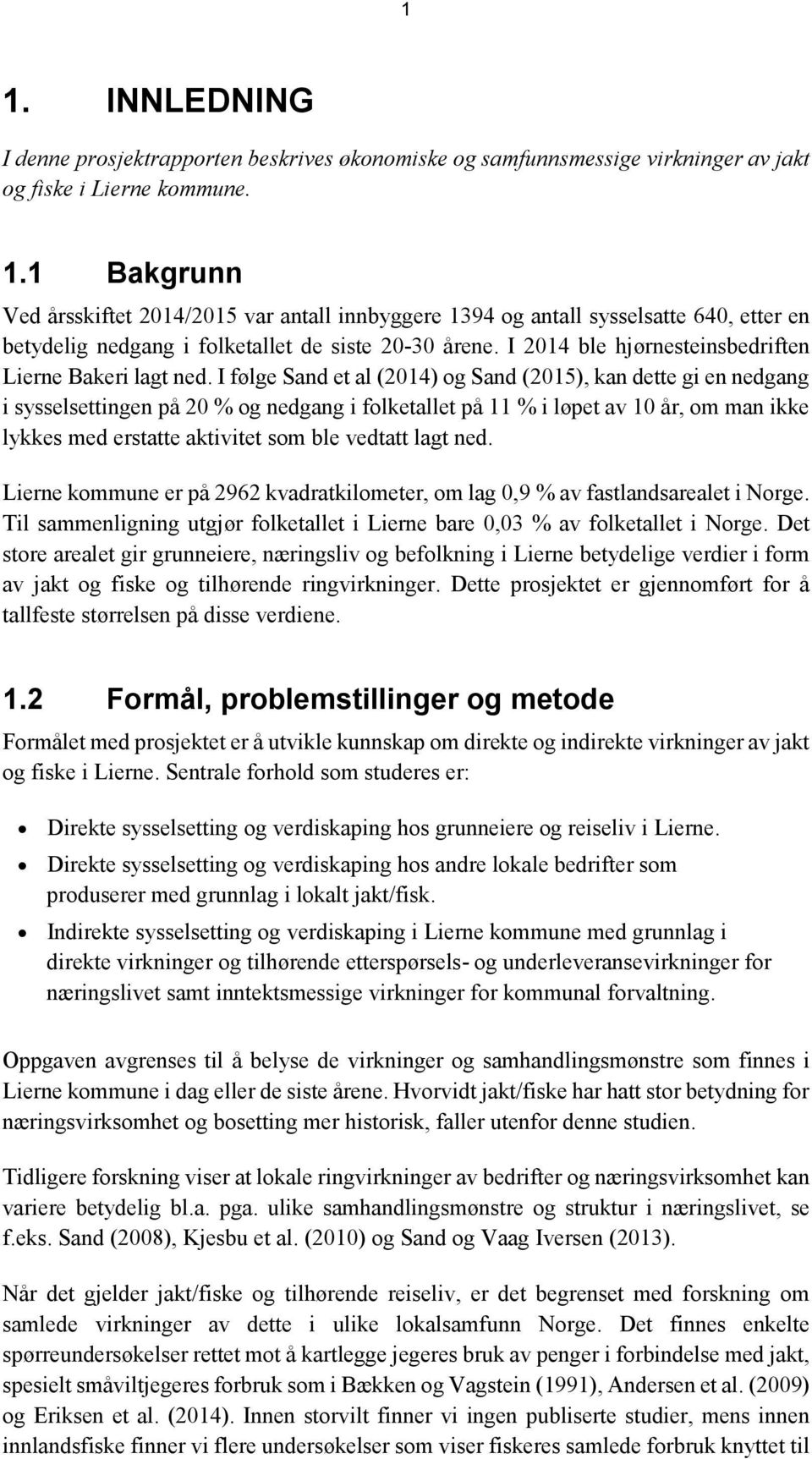 I følge Sand et al (2014) og Sand (2015), kan dette gi en nedgang i sysselsettingen på 20 % og nedgang i folketallet på 11 % i løpet av 10 år, om man ikke lykkes med erstatte aktivitet som ble