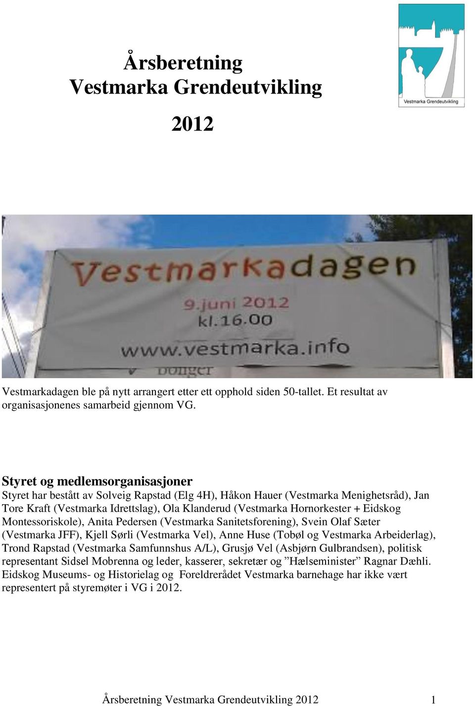 Eidskog Montessoriskole), Anita Pedersen (Vestmarka Sanitetsforening), Svein Olaf Sæter (Vestmarka JFF), Kjell Sørli (Vestmarka Vel), Anne Huse (Tobøl og Vestmarka Arbeiderlag), Trond Rapstad