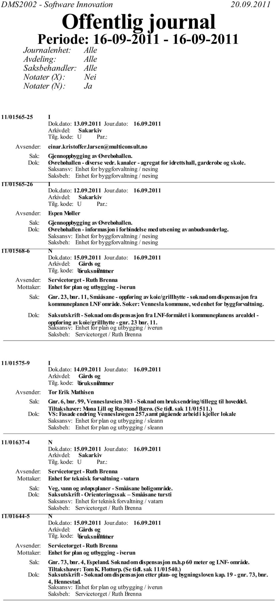 Saksansv: Enhet for byggforvaltning / nesing Saksbeh: Enhet for byggforvaltning / nesing 11/01565-26 I Dok.dato: 12.09.2011 Jour.dato: 16.09.2011 Tilg.