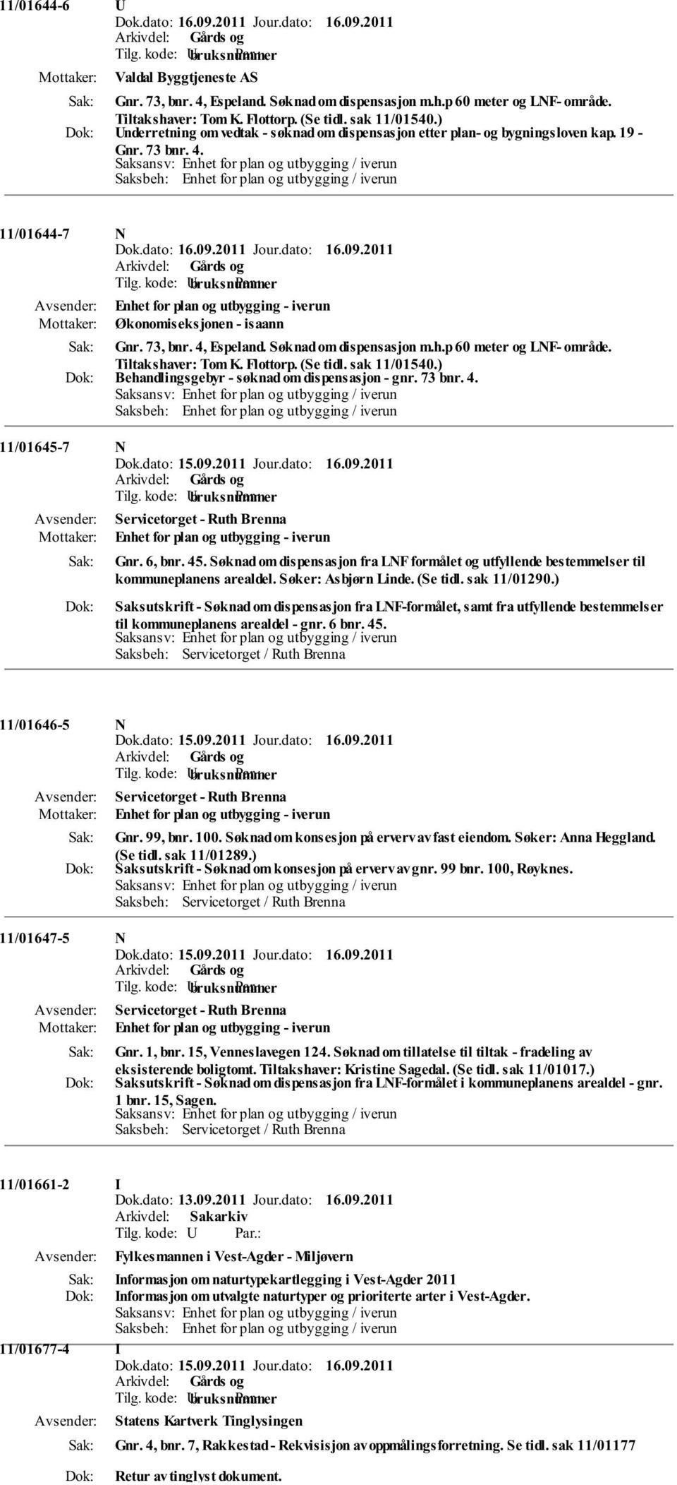 73, bnr. 4, Espeland. Søknad om dispensasjon m.h.p 60 meter og LNF- område. Tiltakshaver: Tom K. Flottorp. (Se tidl. sak 11/01540.) Behandlingsgebyr - søknad om dispensasjon - gnr. 73 bnr. 4. Saksbeh: Enhet for plan og utbygging / iverun 11/01645-7 N Gnr.