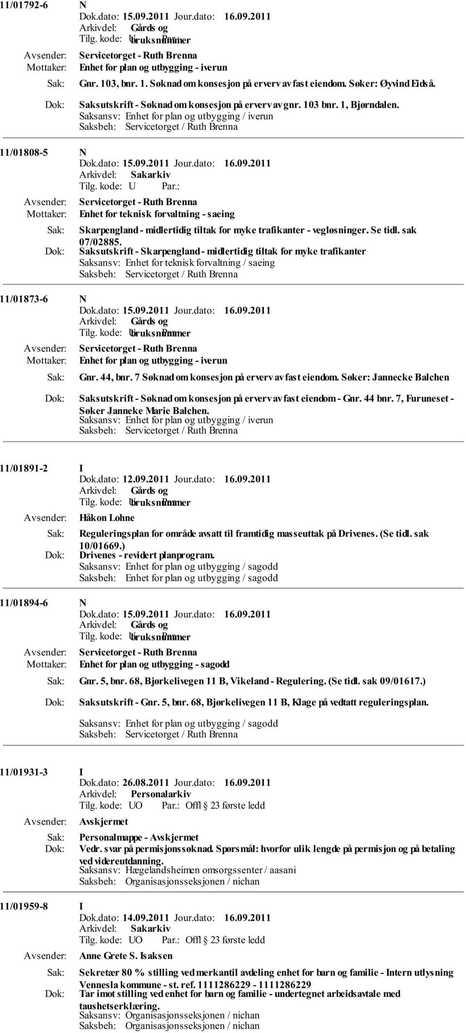 Saksutskrift - Skarpengland - midlertidig tiltak for myke trafikanter Saksansv: Enhet for teknisk forvaltning / saeing 11/01873-6 N Gnr. 44, bnr. 7 Søknad om konsesjon på erverv av fast eiendom.