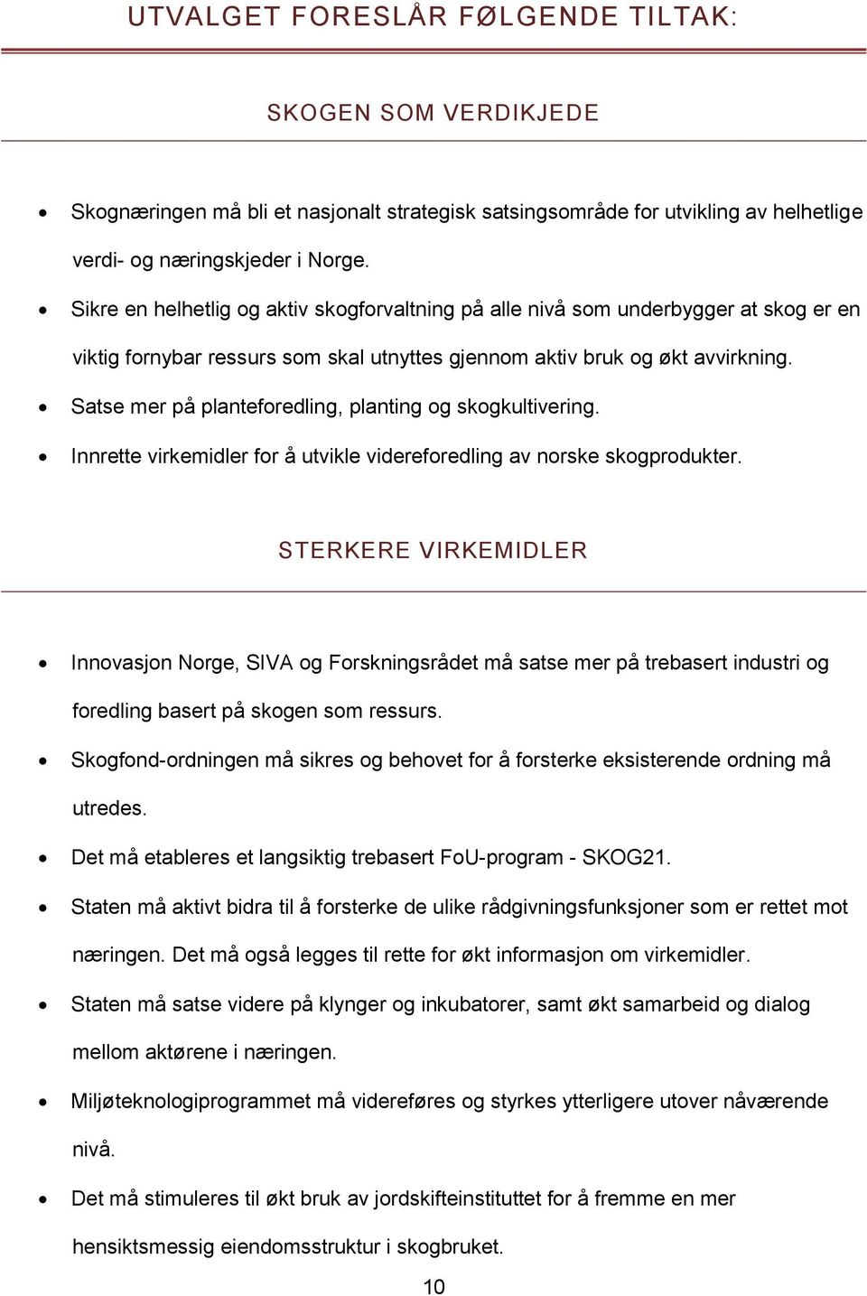 Satse mer på planteforedling, planting og skogkultivering. Innrette virkemidler for å utvikle videreforedling av norske skogprodukter.