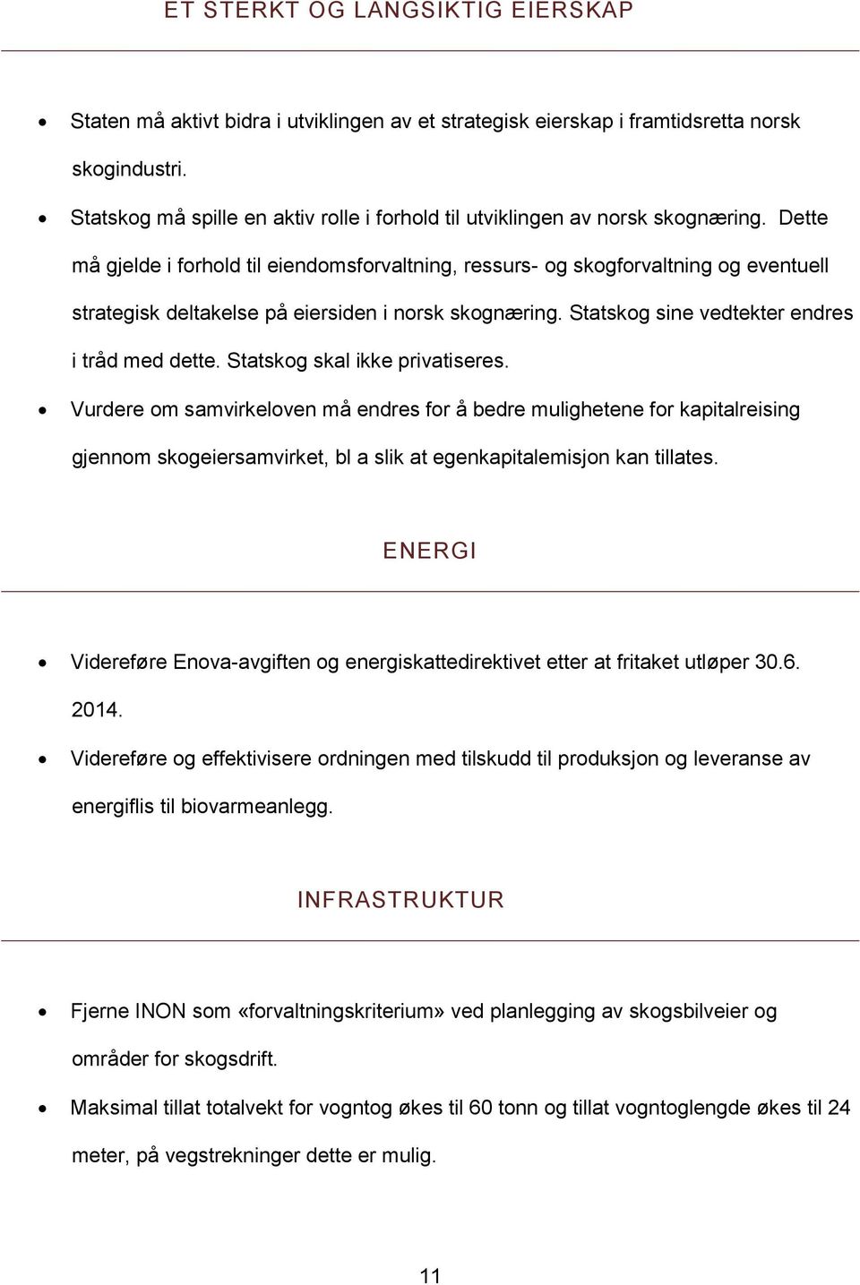 Dette må gjelde i forhold til eiendomsforvaltning, ressurs- og skogforvaltning og eventuell strategisk deltakelse på eiersiden i norsk skognæring. Statskog sine vedtekter endres i tråd med dette.