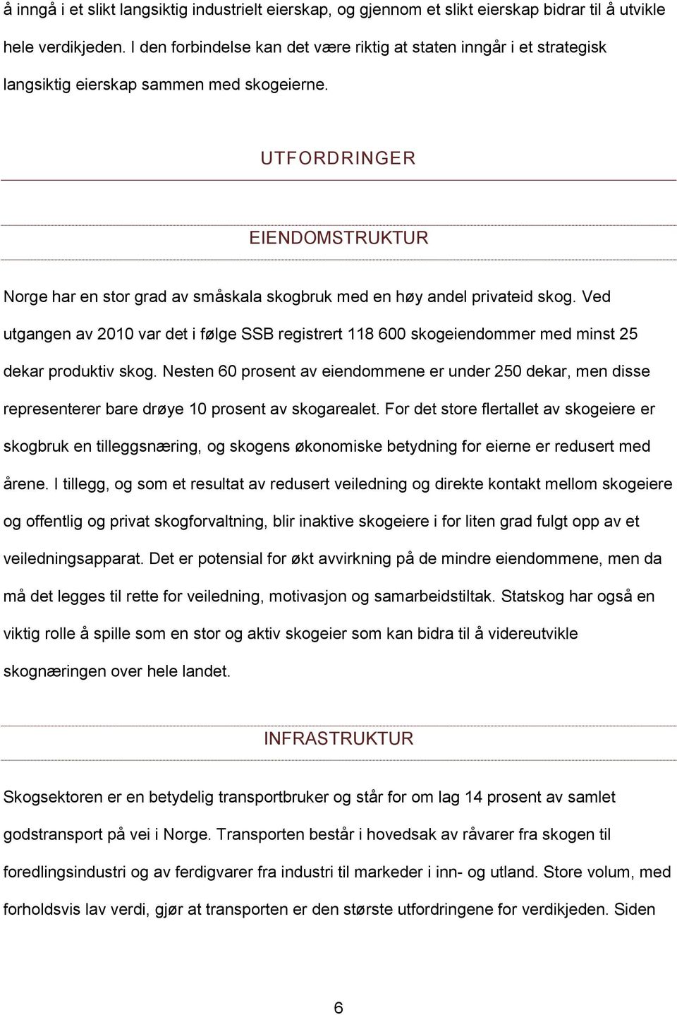 UTFORDRINGER EIENDOMSTRUKTUR Norge har en stor grad av småskala skogbruk med en høy andel privateid skog.