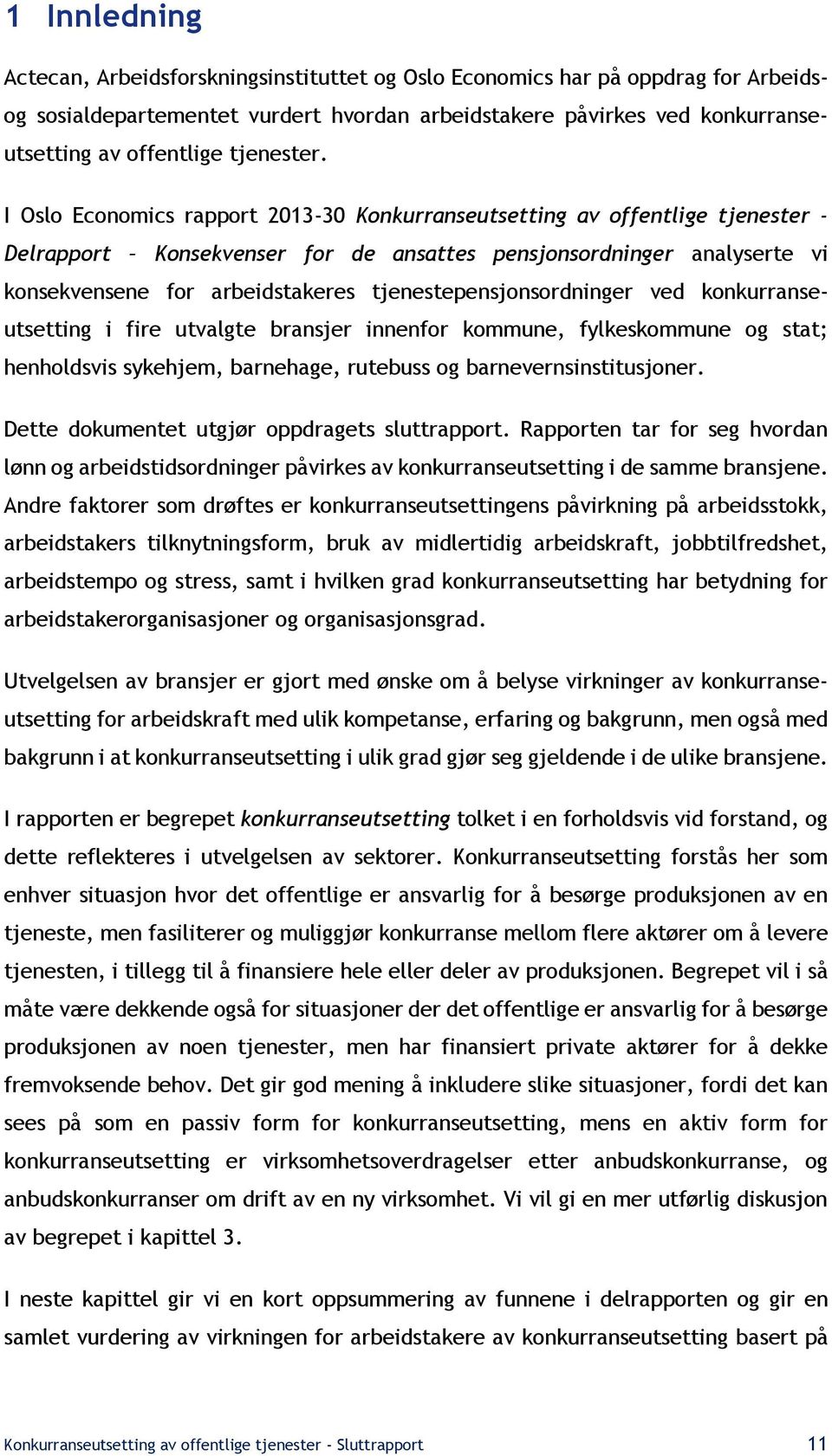 I Oslo Economics rapport 2013-30 Konkurranseutsetting av offentlige tjenester - Delrapport Konsekvenser for de ansattes pensjonsordninger analyserte vi konsekvensene for arbeidstakeres