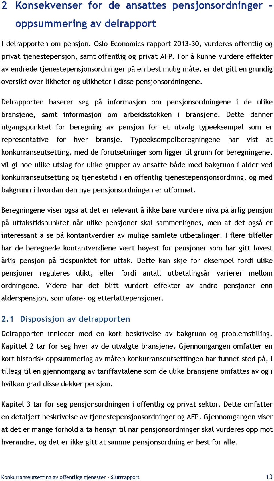 Delrapporten baserer seg på informasjon om pensjonsordningene i de ulike bransjene, samt informasjon om arbeidsstokken i bransjene.