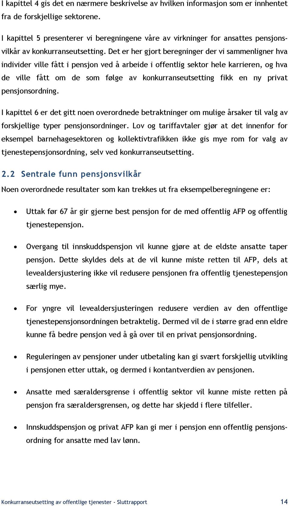 Det er her gjort beregninger der vi sammenligner hva individer ville fått i pensjon ved å arbeide i offentlig sektor hele karrieren, og hva de ville fått om de som følge av konkurranseutsetting fikk