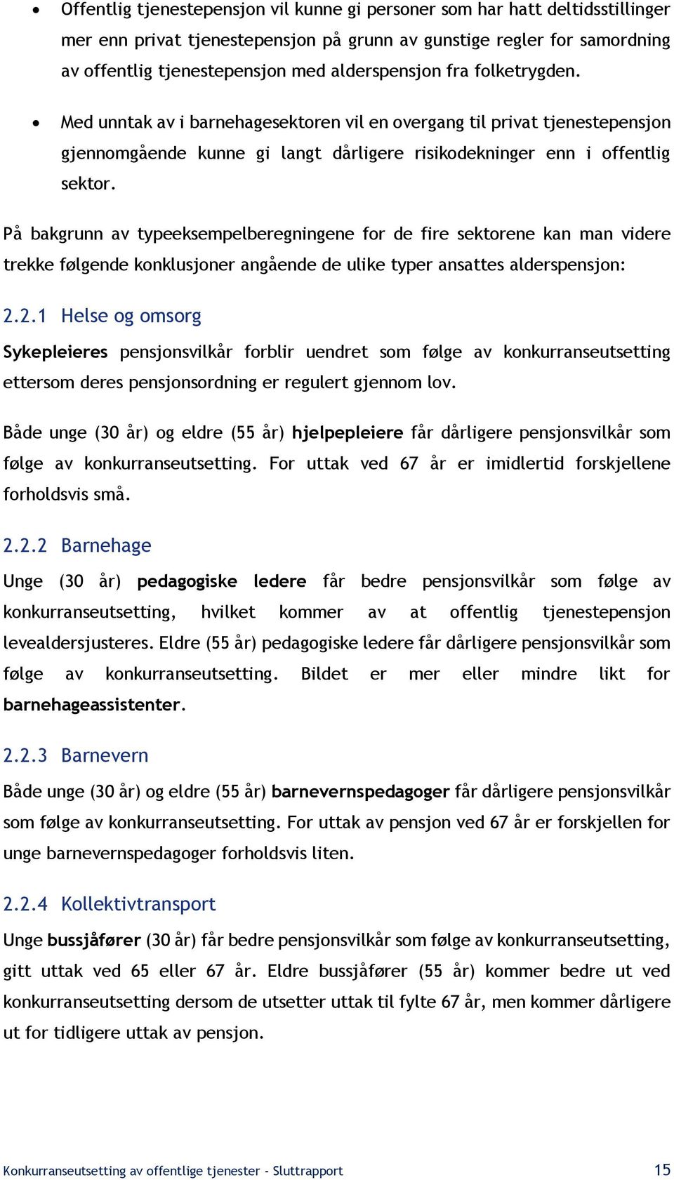 På bakgrunn av typeeksempelberegningene for de fire sektorene kan man videre trekke følgende konklusjoner angående de ulike typer ansattes alderspensjon: 2.