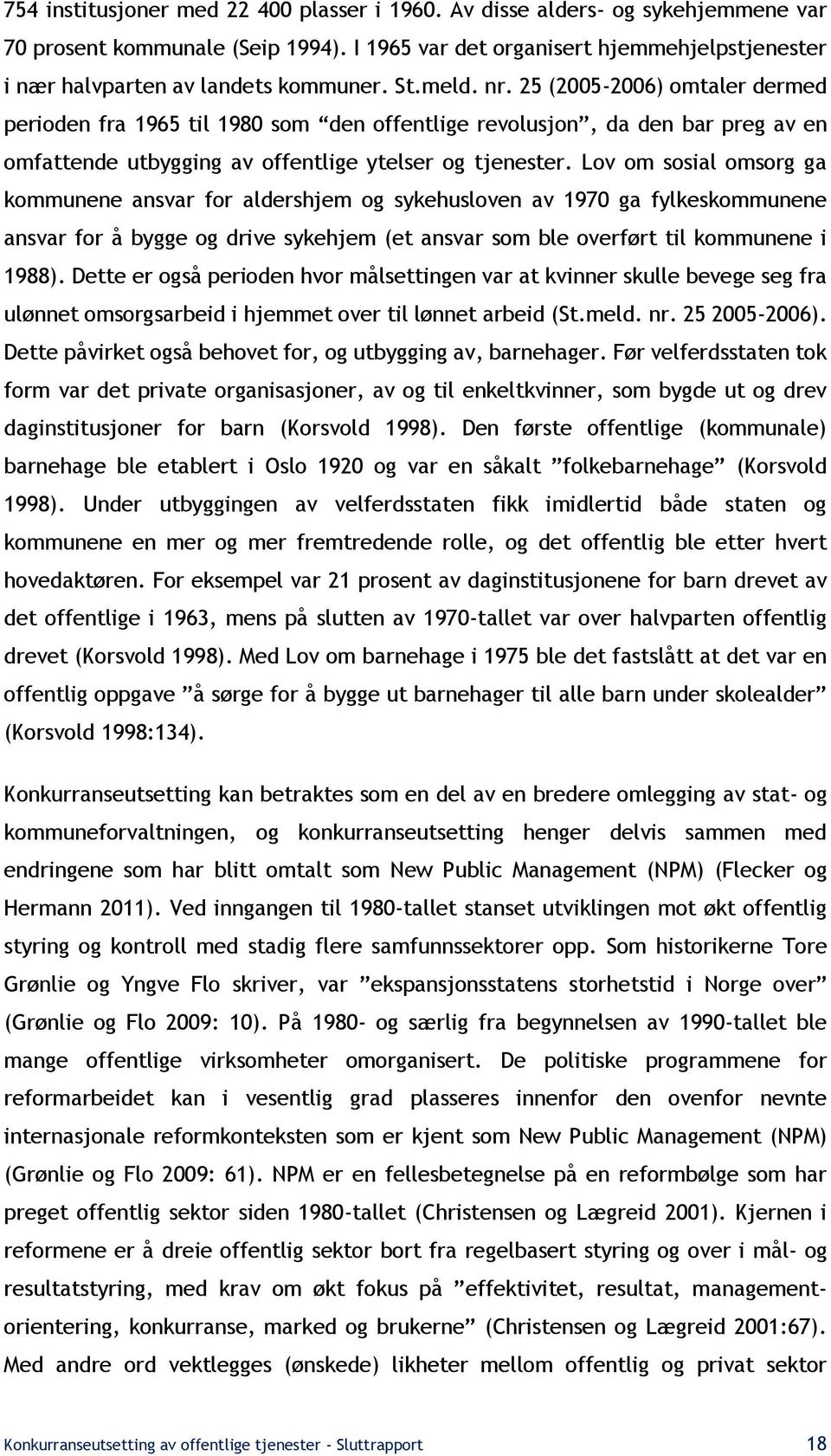 25 (2005-2006) omtaler dermed perioden fra 1965 til 1980 som den offentlige revolusjon, da den bar preg av en omfattende utbygging av offentlige ytelser og tjenester.