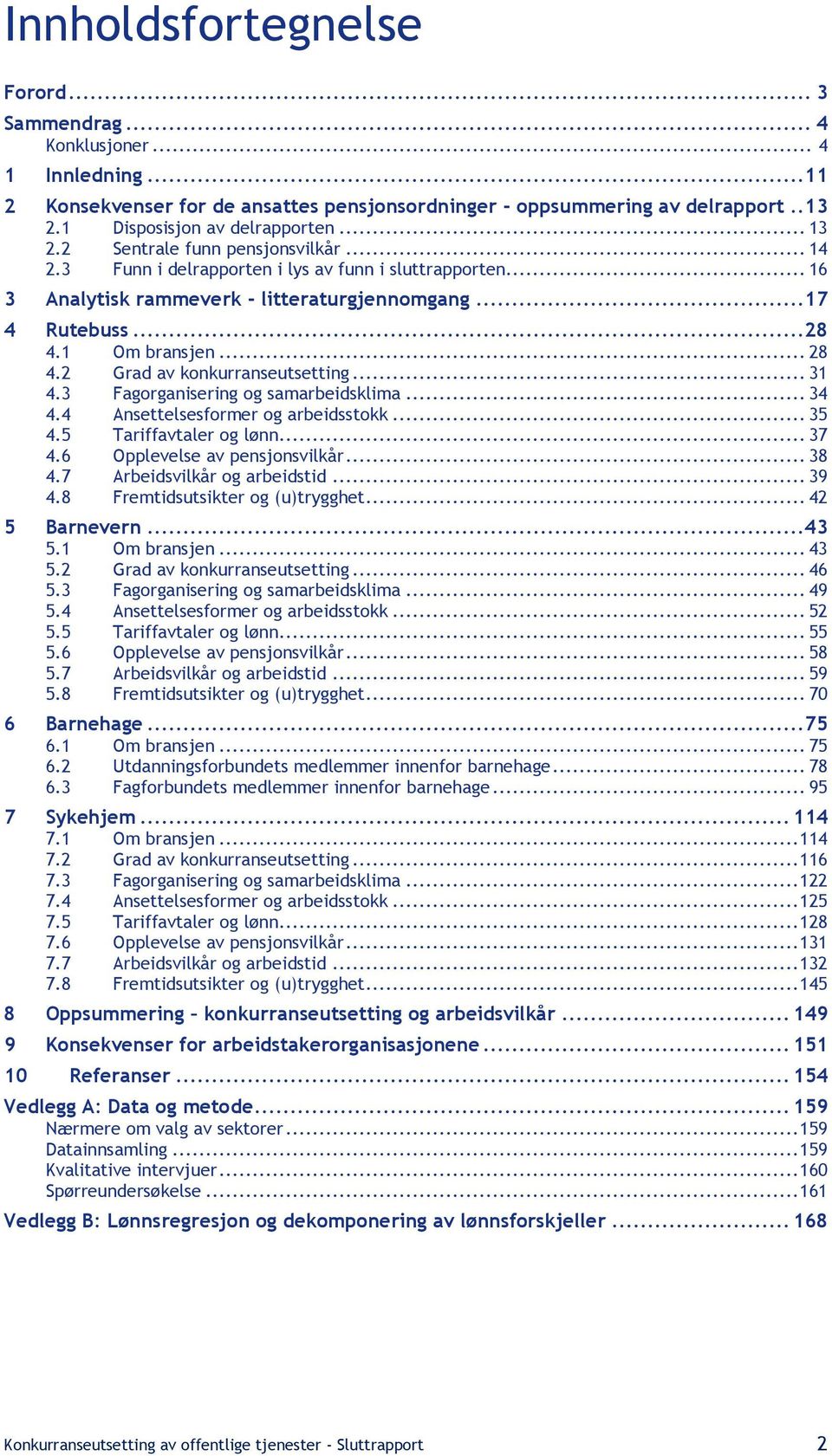 2 Grad av konkurranseutsetting... 31 4.3 Fagorganisering og samarbeidsklima... 34 4.4 Ansettelsesformer og arbeidsstokk... 35 4.5 Tariffavtaler og lønn... 37 4.6 Opplevelse av pensjonsvilkår... 38 4.